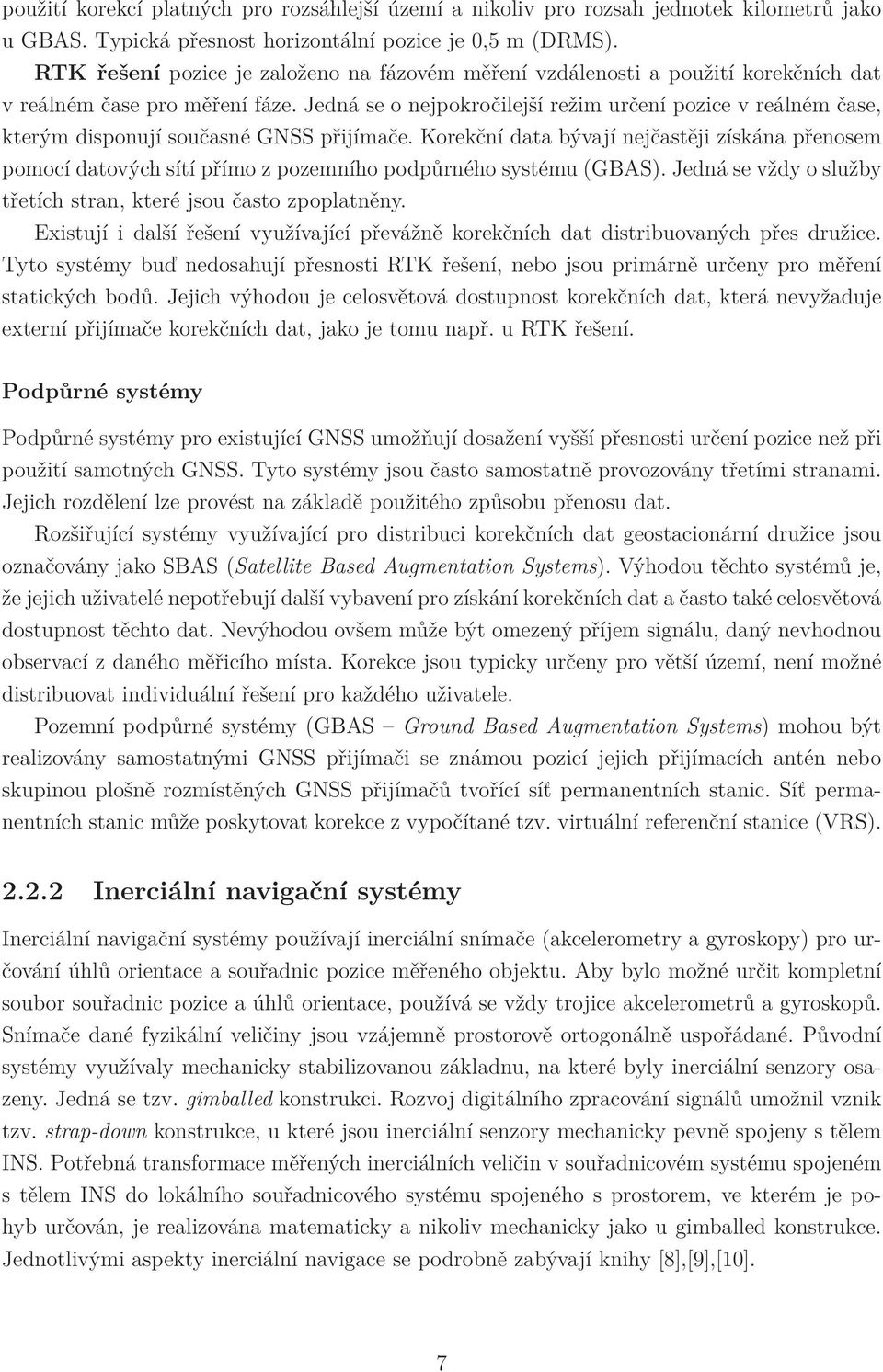 Jedná se o nejpokročilejší režim určení pozice v reálném čase, kterým disponují současné GNSS přijímače.