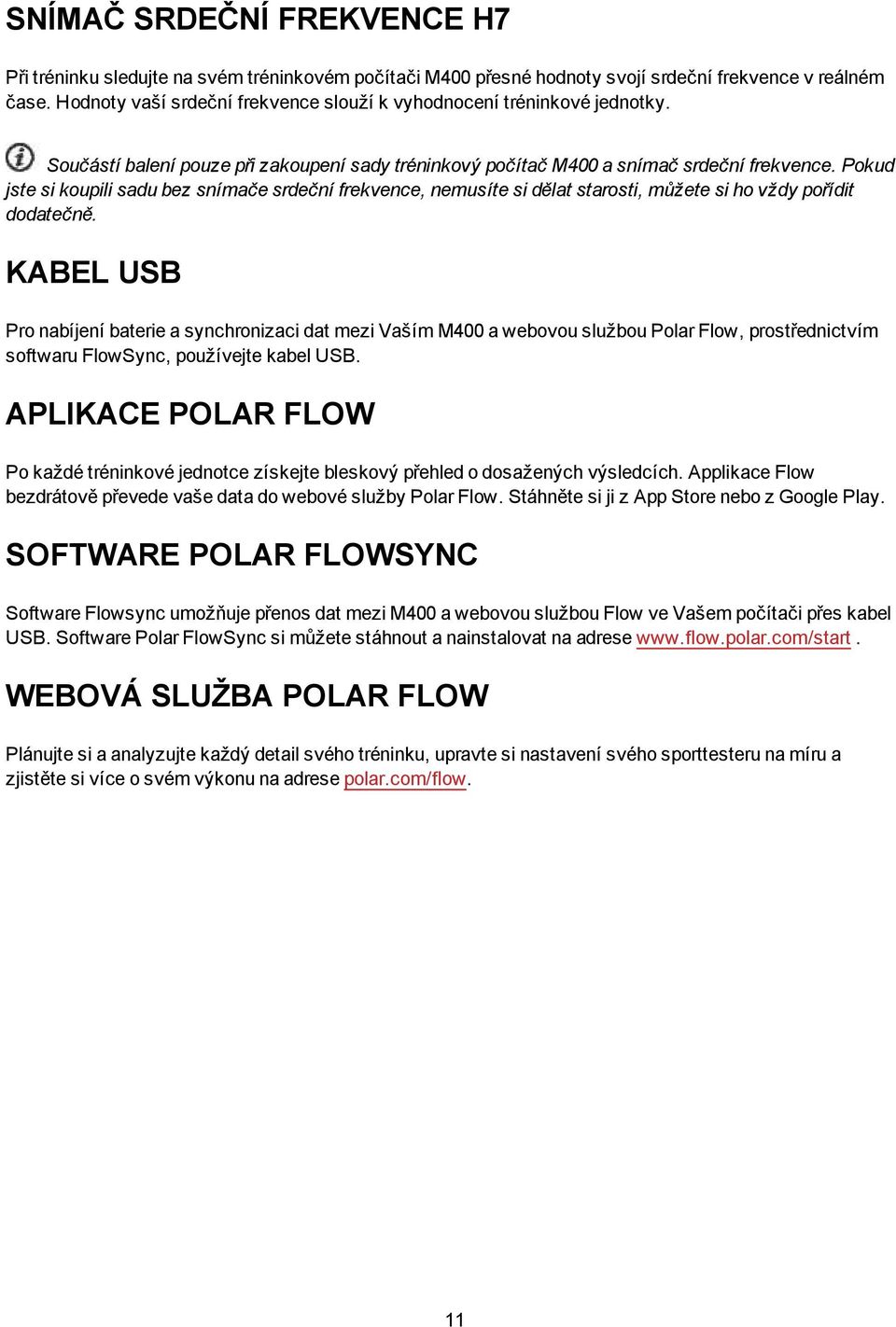 Pokud jste si koupili sadu bez snímače srdeční frekvence, nemusíte si dělat starosti, můžete si ho vždy pořídit dodatečně.