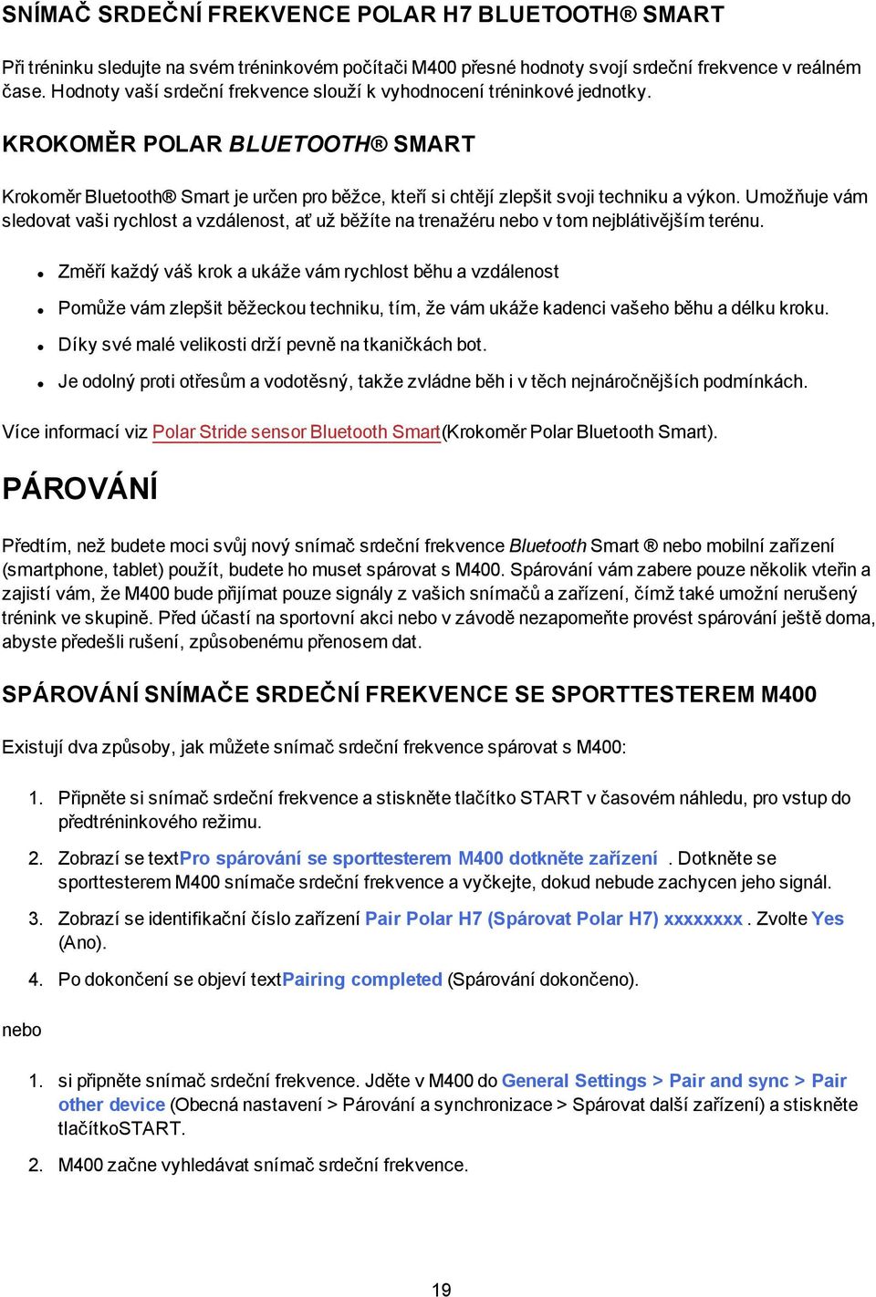 Umožňuje vám sledovat vaši rychlost a vzdálenost, ať už běžíte na trenažéru nebo v tom nejblátivějším terénu.