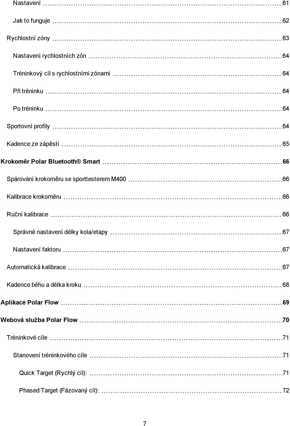Ruční kalibrace 66 Správné nastavení délky kola/etapy 67 Nastavení faktoru 67 Automatická kalibrace 67 Kadence běhu a délka kroku 68 Aplikace Polar