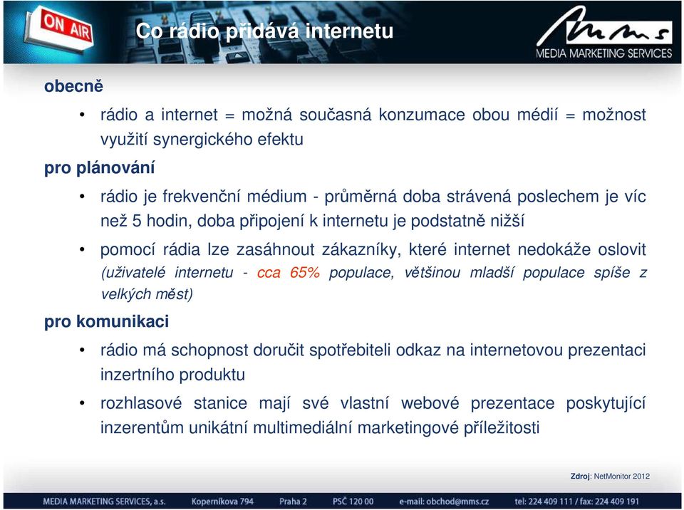 (uživatelé internetu - cca 65% populace, většinou mladší populace spíše z velkých měst) pro komunikaci rádio má schopnost doručit spotřebiteli odkaz na internetovou