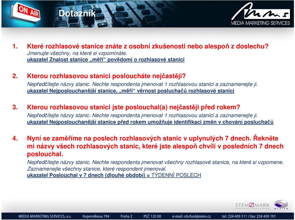 ukazatel Nejposlouchanější stanice, měří věrnost posluchačů rozhlasové stanici 3. Kterou rozhlasovou stanici jste poslouchal(a) nejčastěji před rokem? Nepředčítejte názvy stanic.