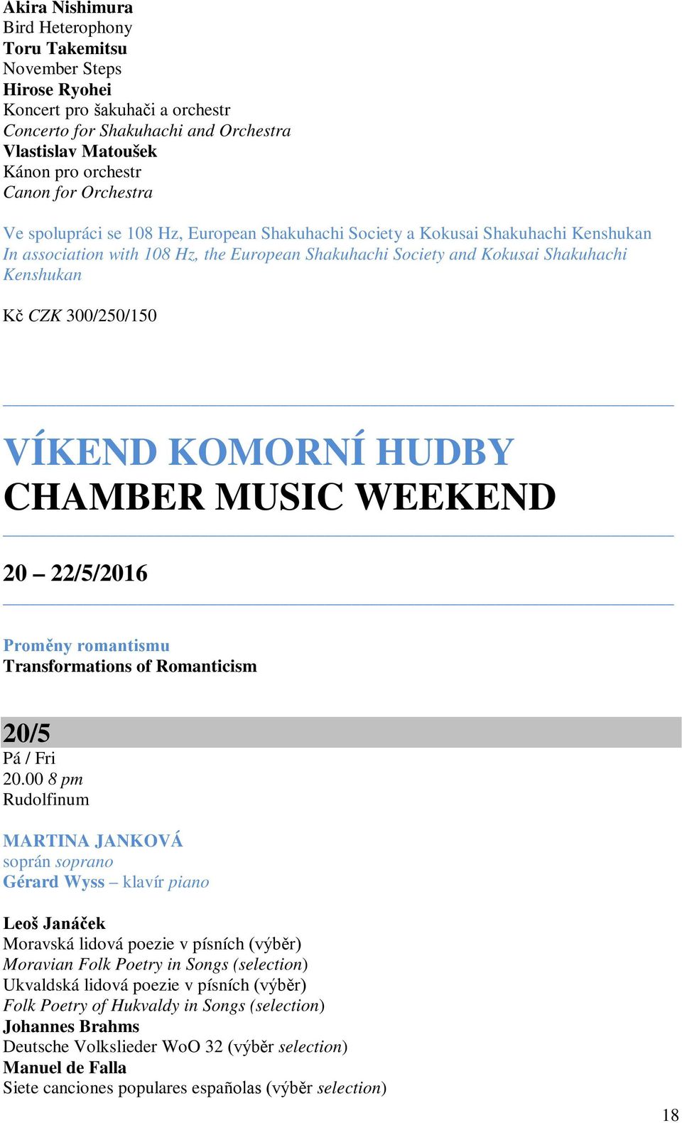 300/250/150 VÍKEND KOMORNÍ HUDBY CHAMBER MUSIC WEEKEND 20 22/5/2016 Proměny romantismu Transformations of Romanticism 20/5 Pá / Fri MARTINA JANKOVÁ soprán soprano Gérard Wyss klavír piano Leoš