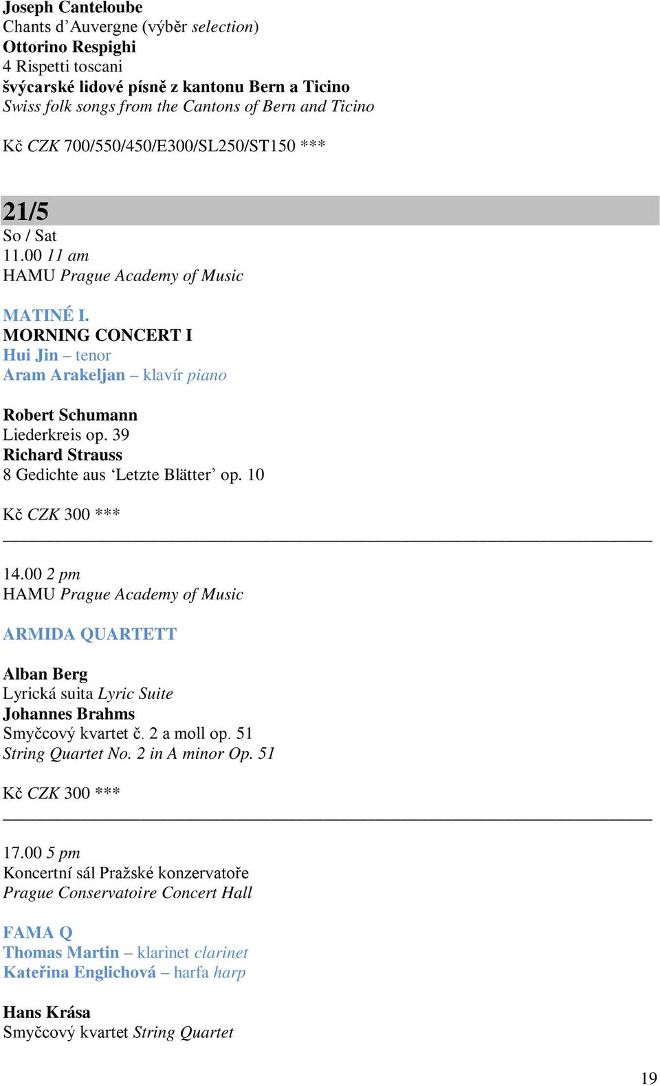 39 Richard Strauss 8 Gedichte aus Letzte Blätterʼ op. 10 Kč CZK 300 *** 14.00 2 pm HAMU Prague Academy of Music ARMIDA QUARTETT Alban Berg Lyrická suita Lyric Suite Johannes Brahms Smyčcový kvartet č.