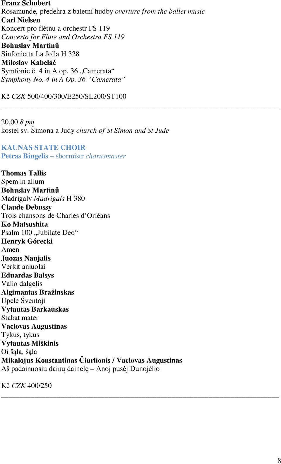 Šimona a Judy church of St Simon and St Jude KAUNAS STATE CHOIR Petras Bingelis sbormistr chorusmaster Thomas Tallis Spem in alium Bohuslav Martinů Madrigaly Madrigals H 380 Claude Debussy Trois