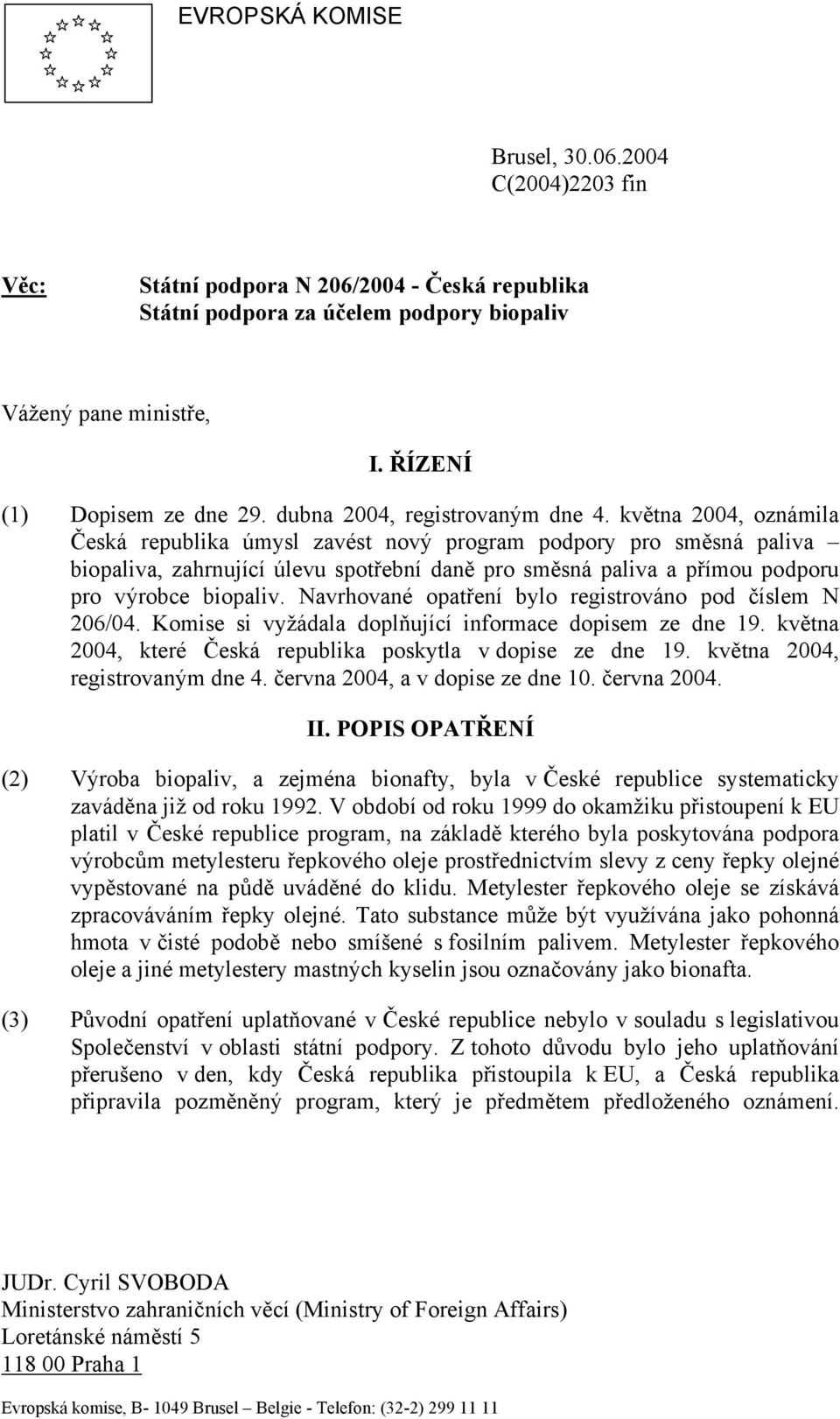 května 2004, oznámila Česká republika úmysl zavést nový program podpory pro směsná paliva biopaliva, zahrnující úlevu spotřební daně pro směsná paliva a přímou podporu pro výrobce biopaliv.