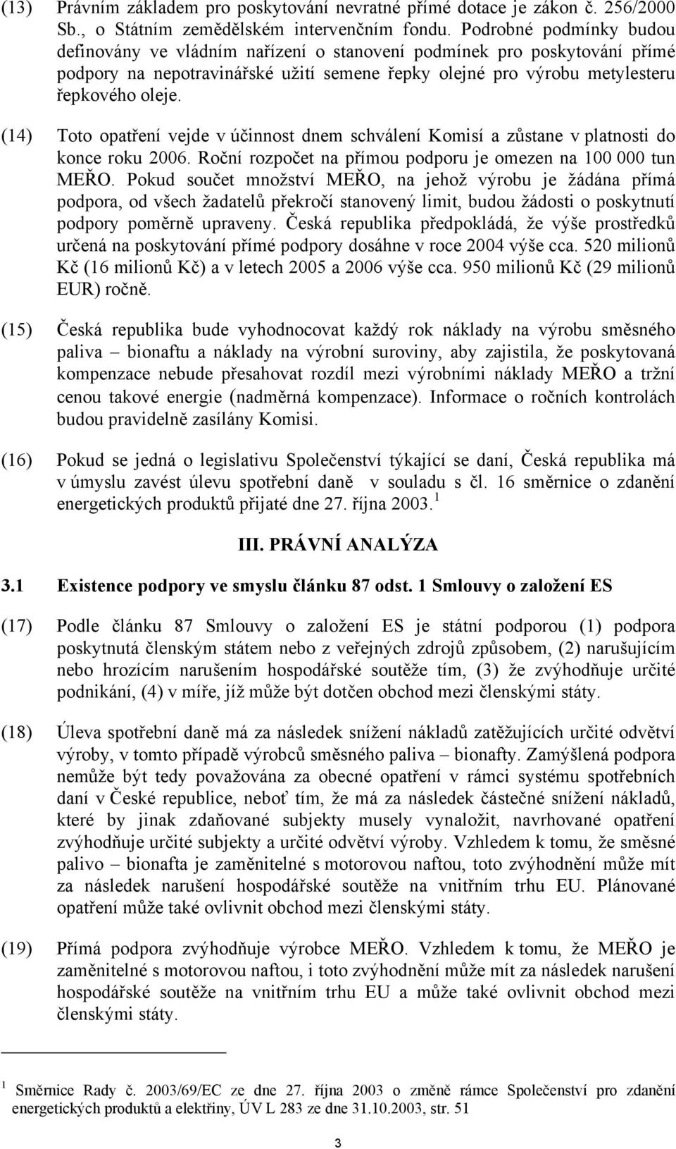 (14) Toto opatření vejde v účinnost dnem schválení Komisí a zůstane v platnosti do konce roku 2006. Roční rozpočet na přímou podporu je omezen na 100 000 tun MEŘO.