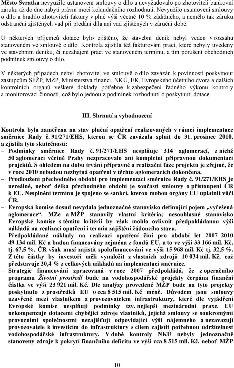 U některých příjemců dotace bylo zjištěno, ţe stavební deník nebyl veden v rozsahu stanoveném ve smlouvě o dílo.