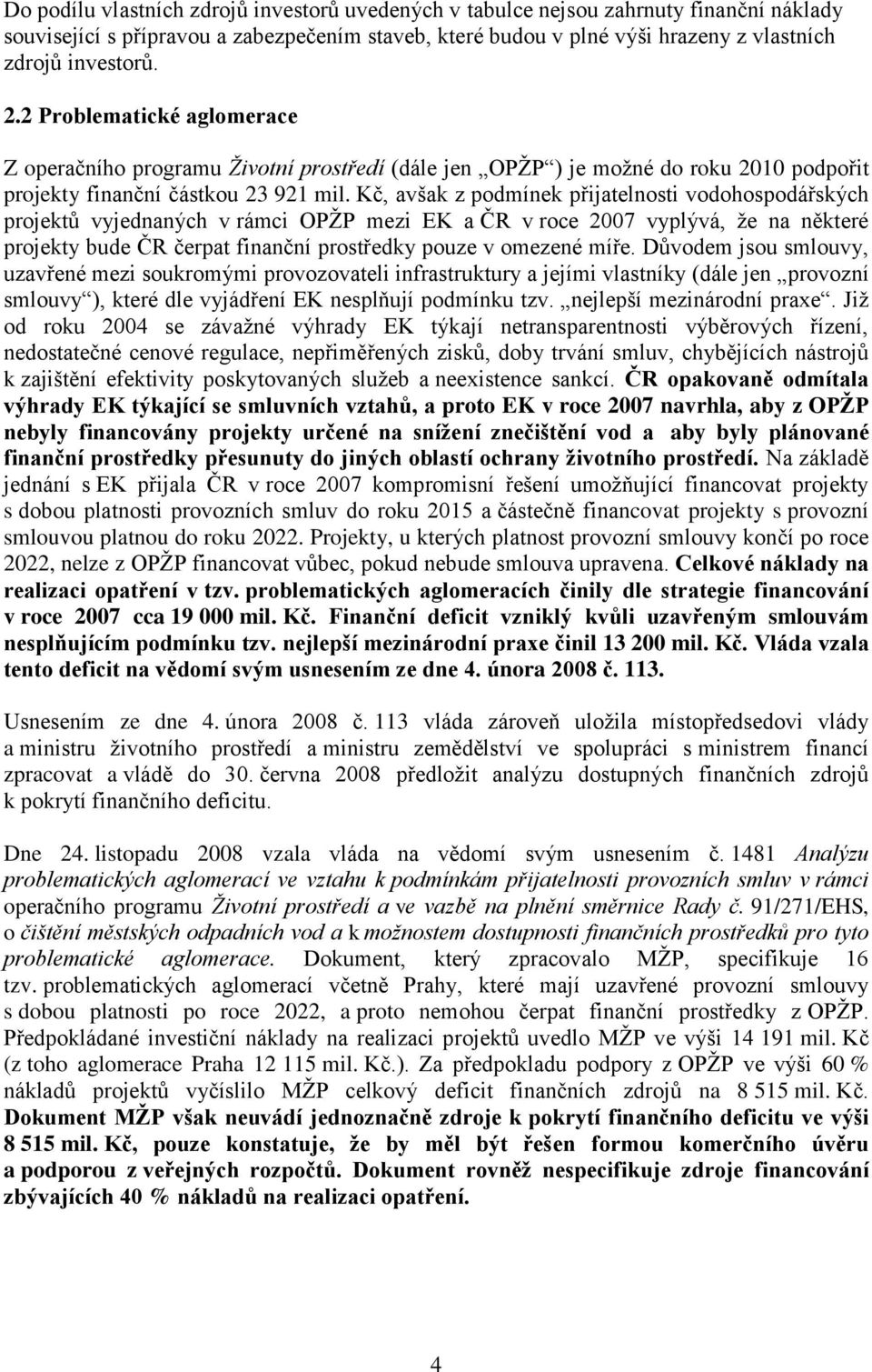 Kč, avšak z podmínek přijatelnosti vodohospodářských projektů vyjednaných v rámci OPŢP mezi EK a ČR v roce 2007 vyplývá, ţe na některé projekty bude ČR čerpat finanční prostředky pouze v omezené míře.