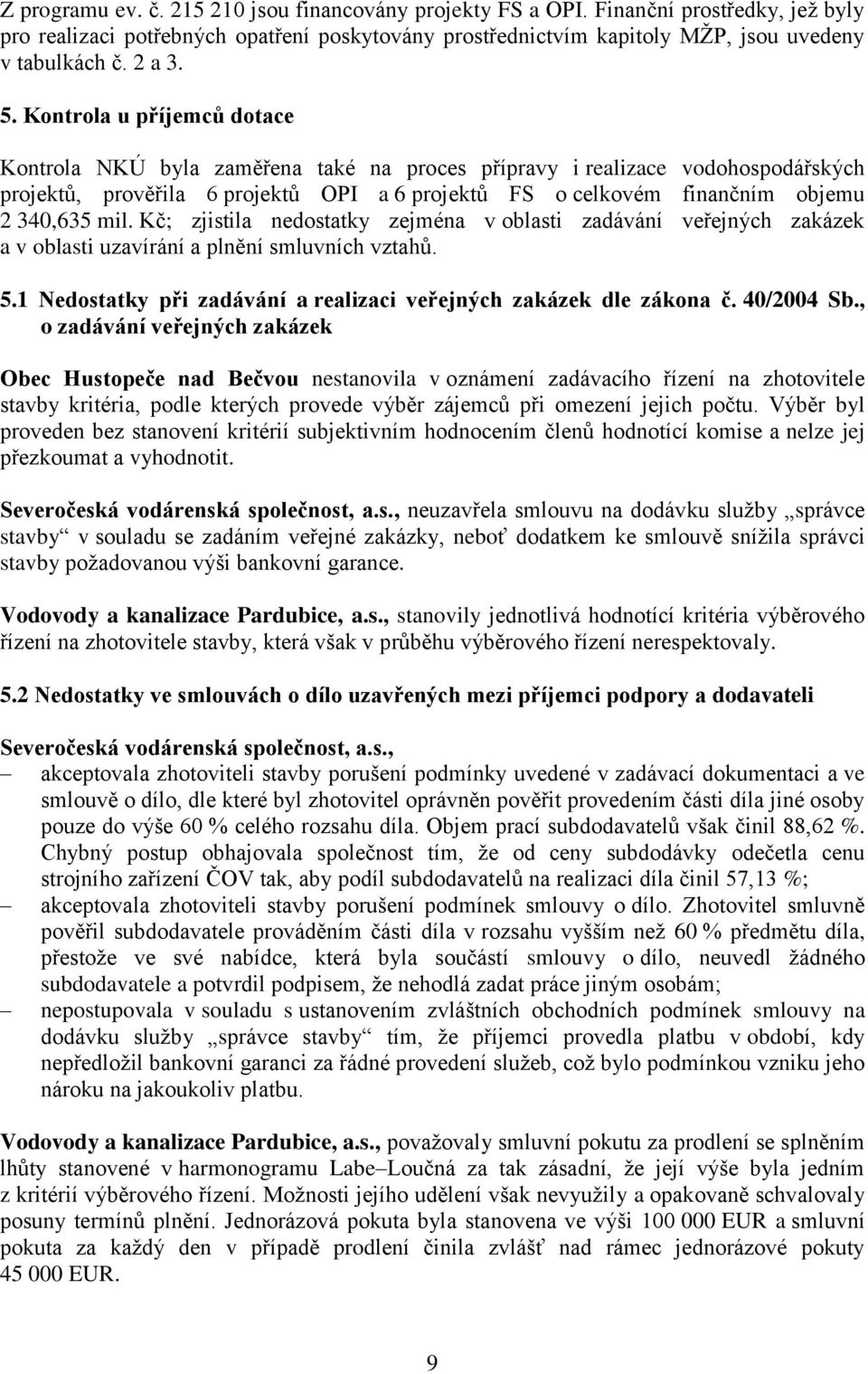 Kontrola u příjemců dotace Kontrola NKÚ byla zaměřena také na proces přípravy i realizace vodohospodářských projektů, prověřila 6 projektů OPI a 6 projektů FS o celkovém finančním objemu 2 340,635