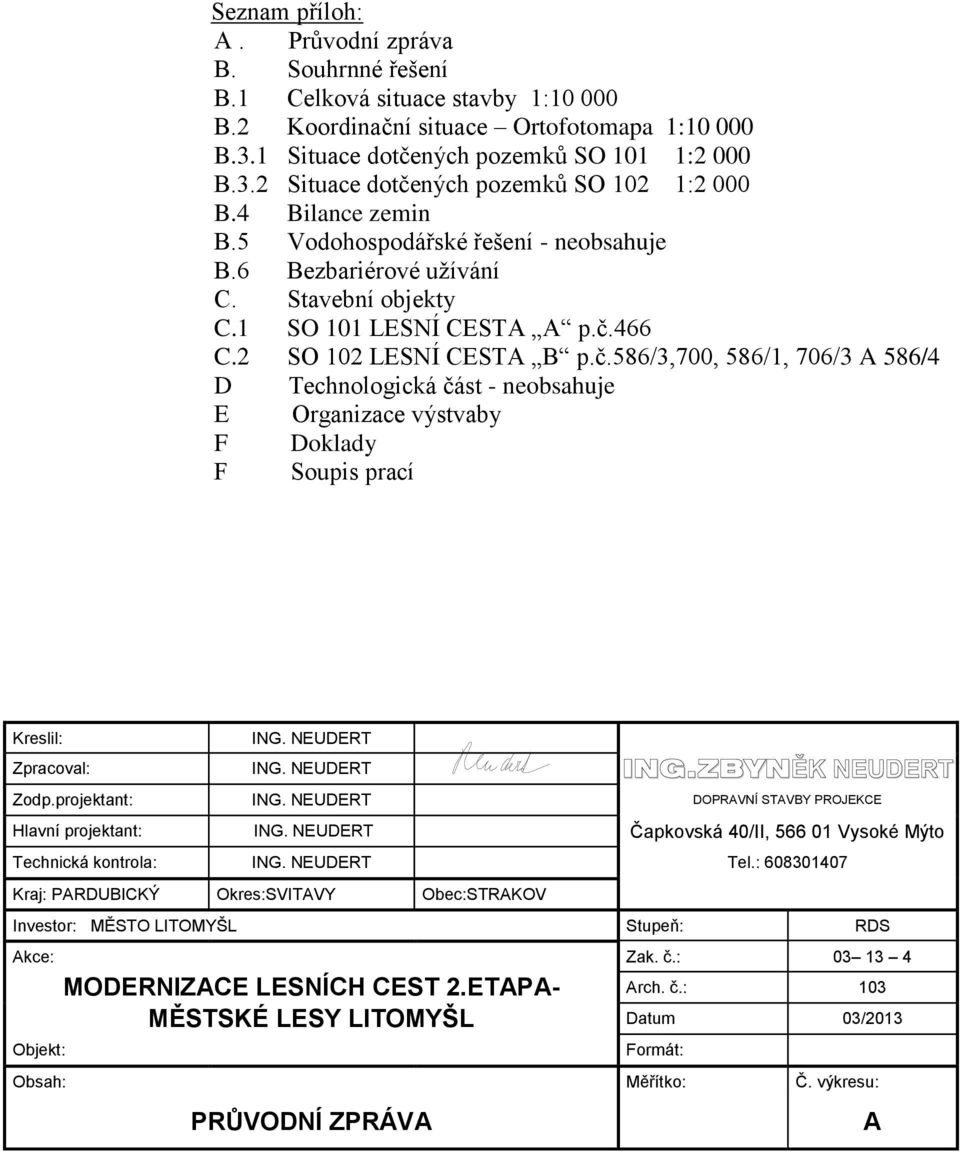 466 C.2 SO 102 LESNÍ CESTA B p.č.586/3,700, 586/1, 706/3 A 586/4 D Technologická část - neobsahuje E Organizace výstvaby F Doklady F Soupis prací Kreslil: ING. NEUDERT Zpracoval: ING. NEUDERT ING.