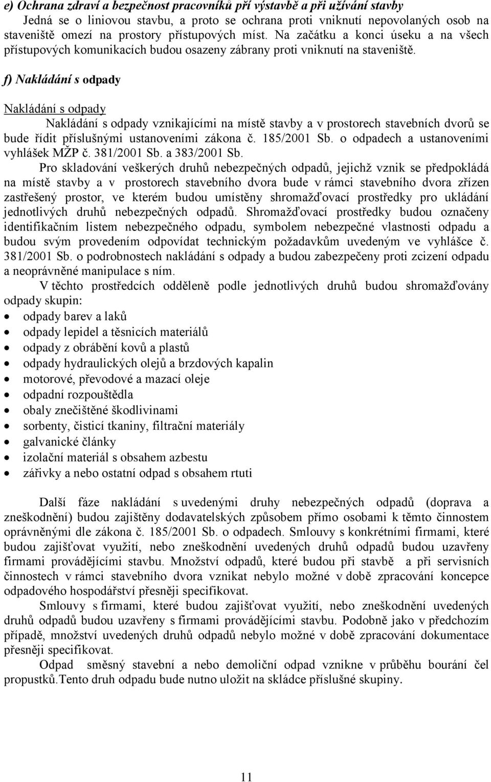 f) Nakládání s odpady Nakládání s odpady Nakládání s odpady vznikajícími na místě stavby a v prostorech stavebních dvorů se bude řídit příslušnými ustanoveními zákona č. 185/2001 Sb.