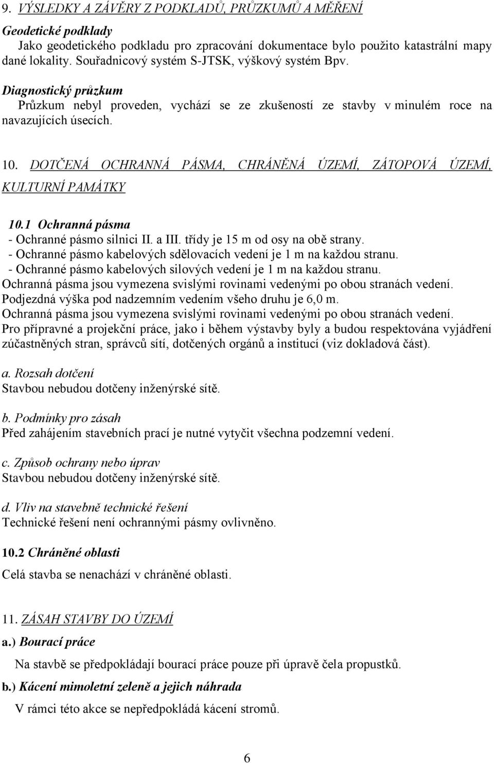 DOTČENÁ OCHRANNÁ PÁSMA, CHRÁNĚNÁ ÚZEMÍ, ZÁTOPOVÁ ÚZEMÍ, KULTURNÍ PAMÁTKY 10.1 Ochranná pásma - Ochranné pásmo silnici II. a III. třídy je 15 m od osy na obě strany.