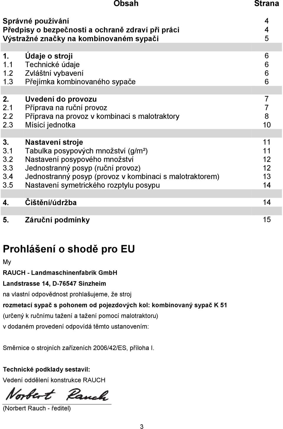 1 Tabulka posypových množství (g/m²) 11 3.2 Nastavení posypového množství 12 3.3 Jednostranný posyp (ruční provoz) 12 3.4 Jednostranný posyp (provoz v kombinaci s malotraktorem) 13 3.