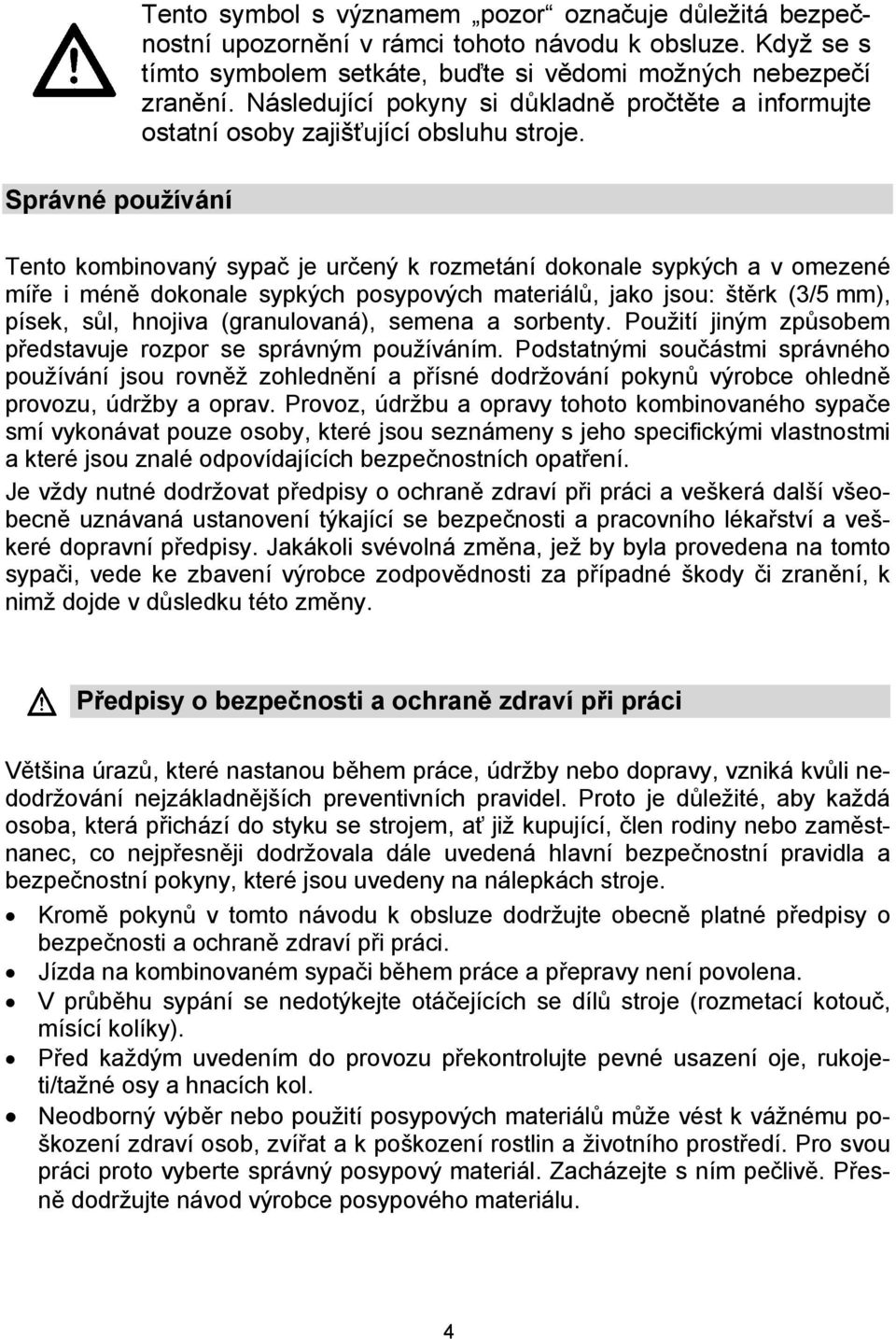 Správné používání Tento kombinovaný sypač je určený k rozmetání dokonale sypkých a v omezené míře i méně dokonale sypkých posypových materiálů, jako jsou: štěrk (3/5 mm), písek, sůl, hnojiva