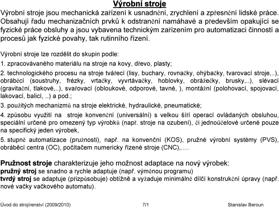 tak rutinního řízení. Výrobní stroje lze rozdělit do skupin podle: 1. zpracovávaného materiálu na stroje na kovy, dřevo, plasty; 2.