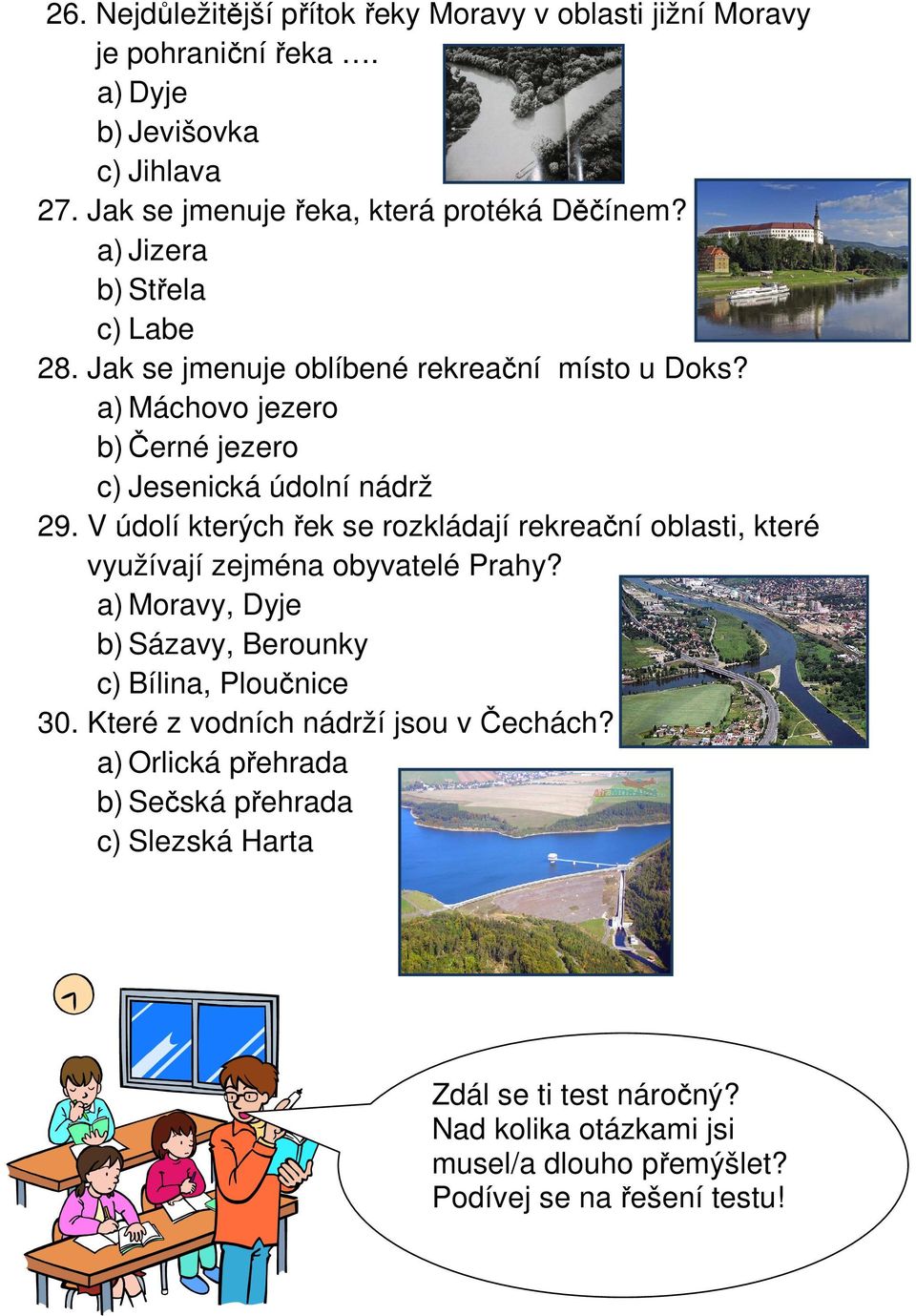 V údolí kterých řek se rozkládají rekreační oblasti, které využívají zejména obyvatelé Prahy? a) Moravy, Dyje b) Sázavy, Berounky c) Bílina, Ploučnice 30.