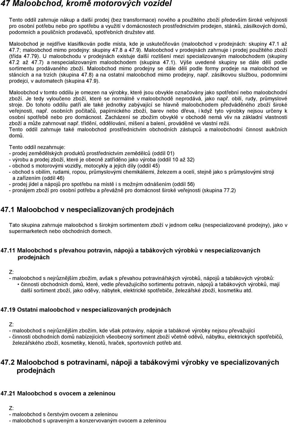 Maloobchod je nejdříve klasifikován podle místa, kde je uskutečňován (maloobchod v prodejnách: skupiny 47.1 až 47.7; maloobchod mimo prodejny: skupiny 47.8 a 47.9).