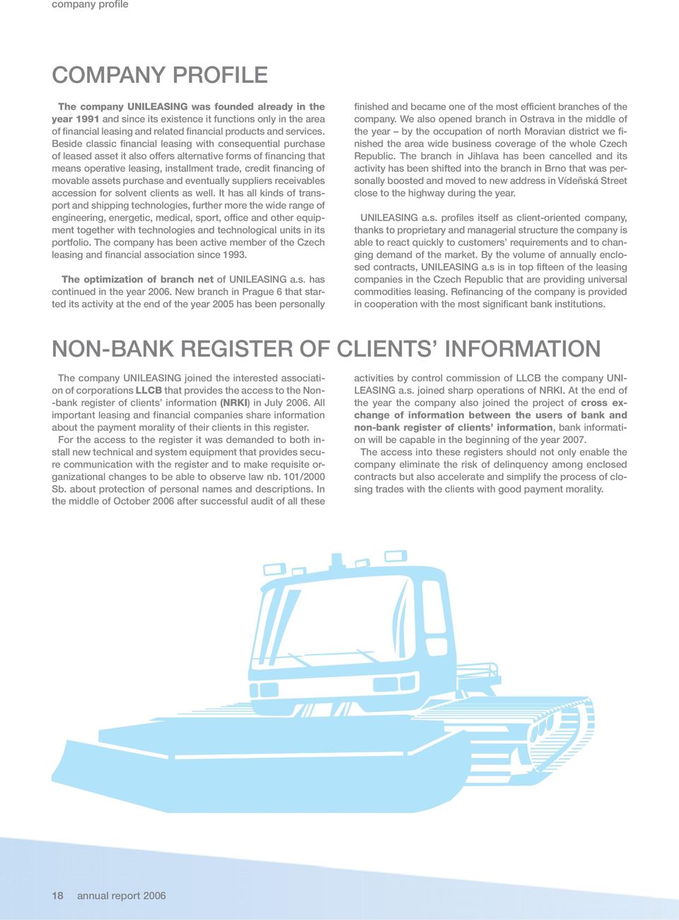 Beside classic financial leasing with consequential purchase of leased asset it also offers alternative forms of financing that means operative leasing, installment trade, credit financing of movable