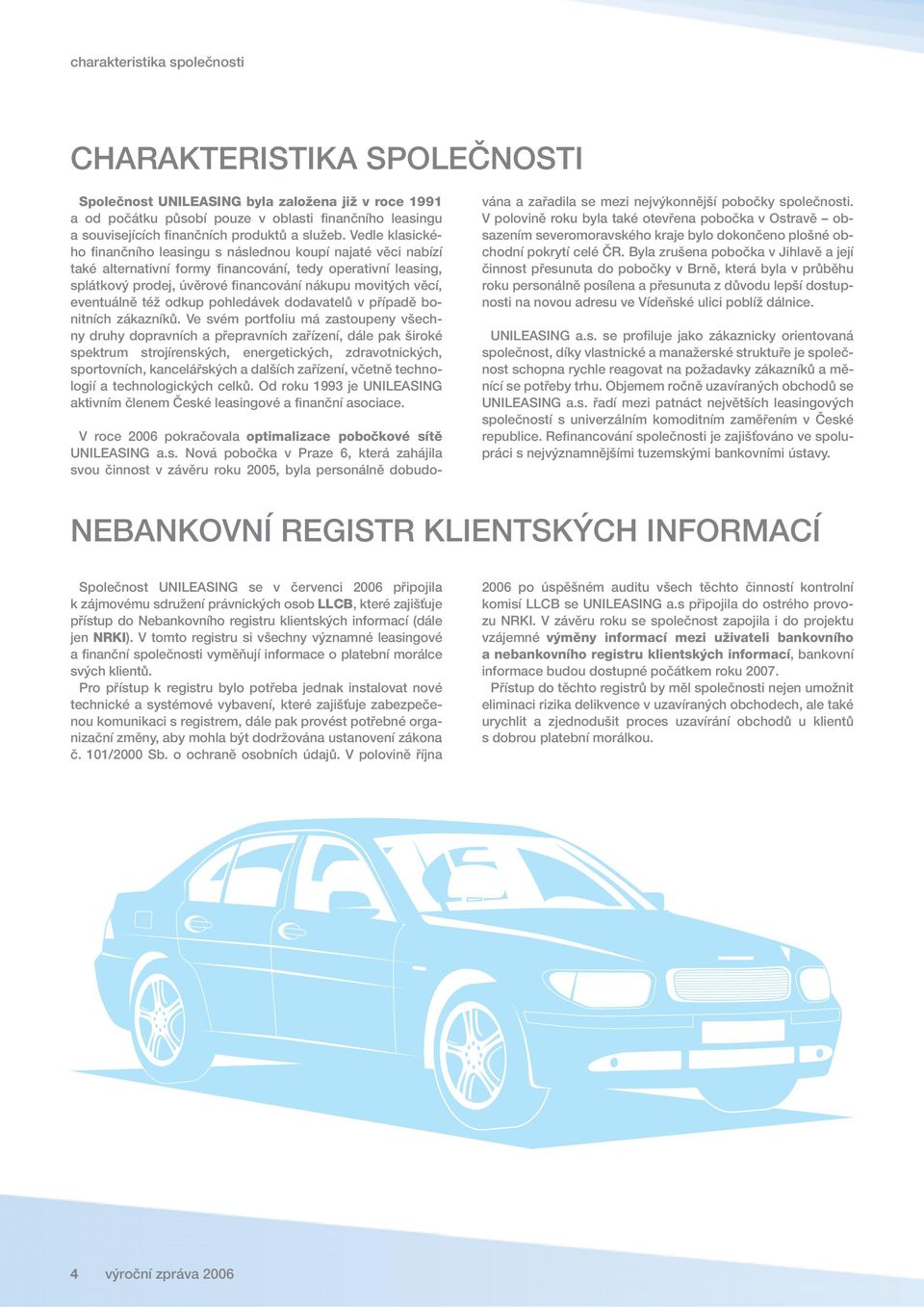 Vedle klasického finančního leasingu s následnou koupí najaté věci nabízí také alternativní formy financování, tedy operativní leasing, splátkový prodej, úvěrové financování nákupu movitých věcí,