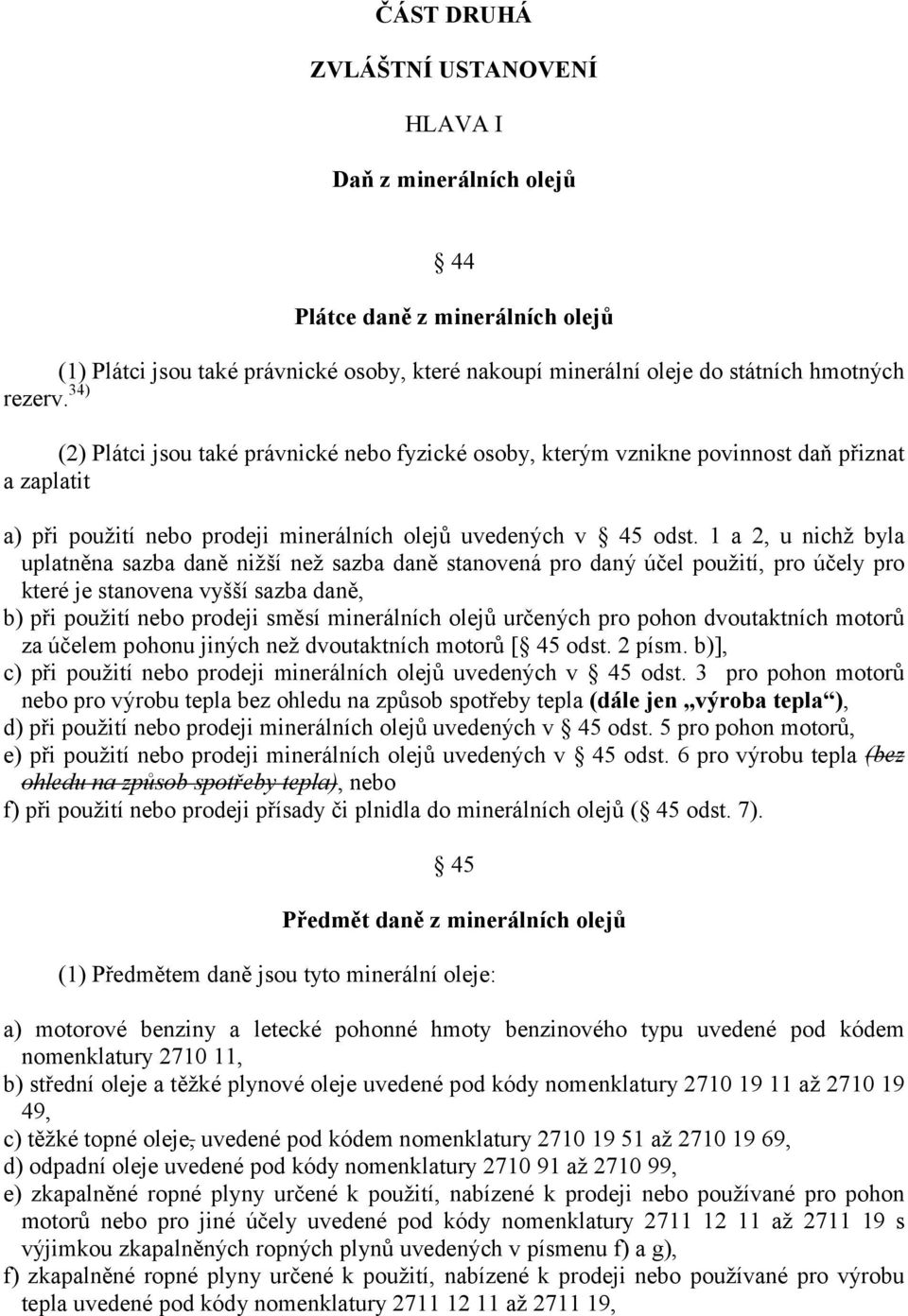 1 a 2, u nichž byla uplatněna sazba daně nižší než sazba daně stanovená pro daný účel použití, pro účely pro které je stanovena vyšší sazba daně, b) při použití nebo prodeji směsí minerálních olejů