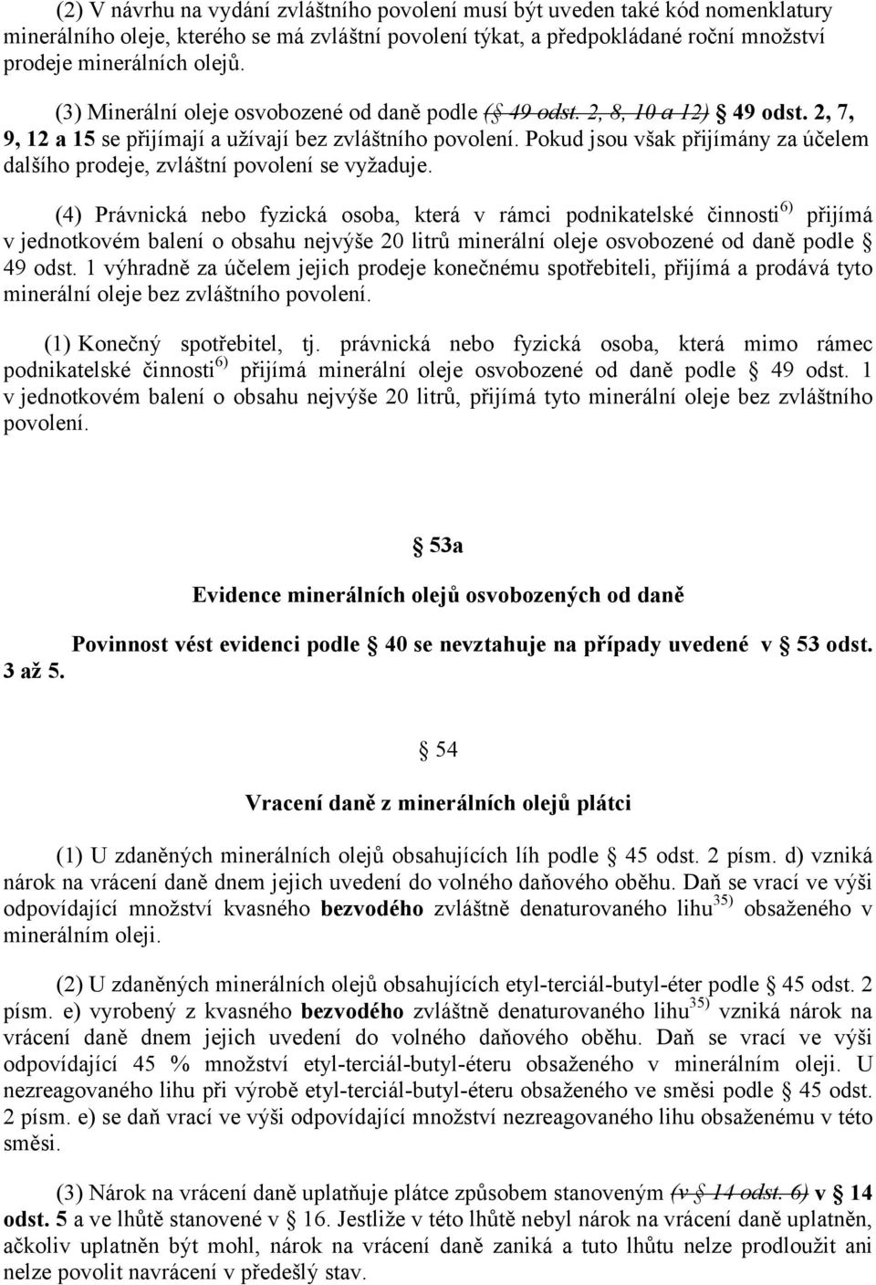 Pokud jsou však přijímány za účelem dalšího prodeje, zvláštní povolení se vyžaduje.