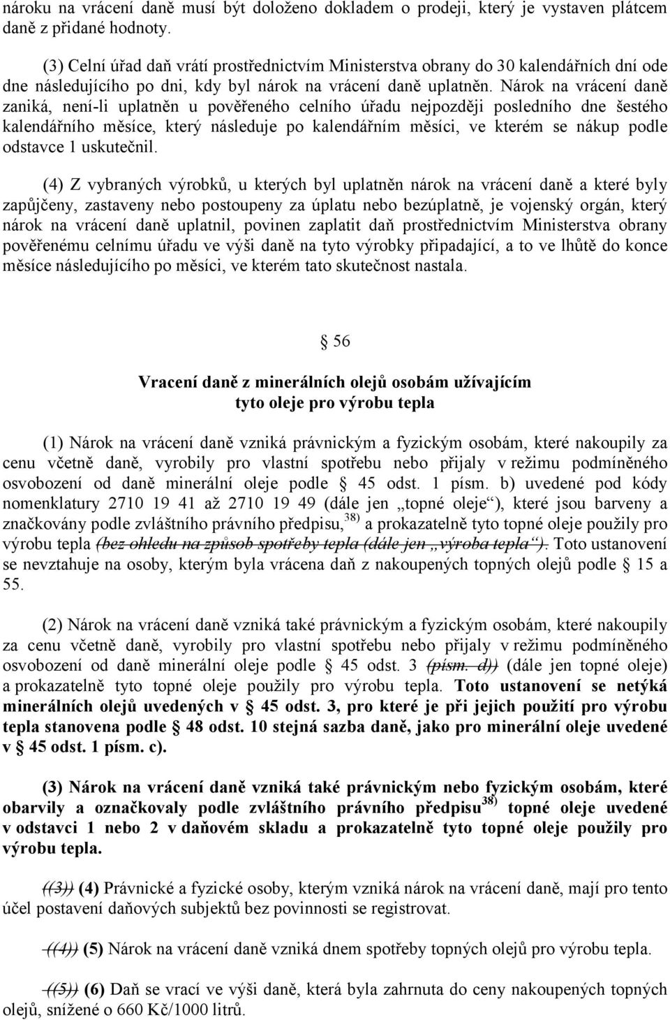 Nárok na vrácení daně zaniká, není-li uplatněn u pověřeného celního úřadu nejpozději posledního dne šestého kalendářního měsíce, který následuje po kalendářním měsíci, ve kterém se nákup podle