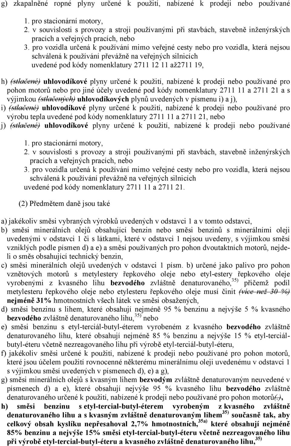 pro vozidla určená k používání mimo veřejné cesty nebo pro vozidla, která nejsou schválená k používání převážně na veřejných silnicích uvedené pod kódy nomenklatury 2711 12 11 až2711 19, h)