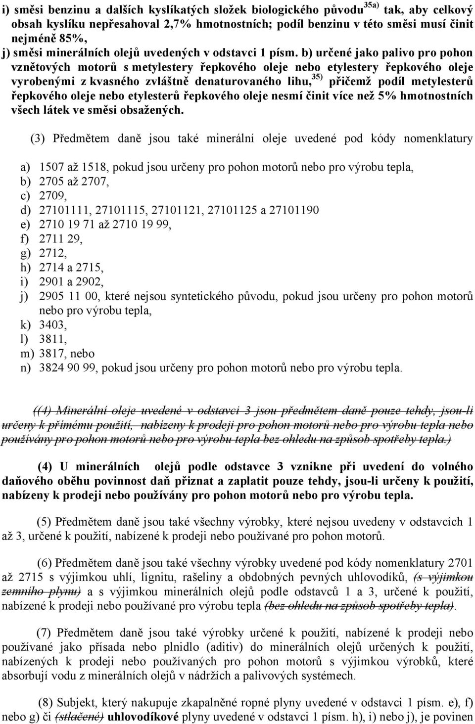 b) určené jako palivo pro pohon vznětových motorů s metylestery řepkového oleje nebo etylestery řepkového oleje vyrobenými z kvasného zvláštně denaturovaného lihu, 35) přičemž podíl metylesterů