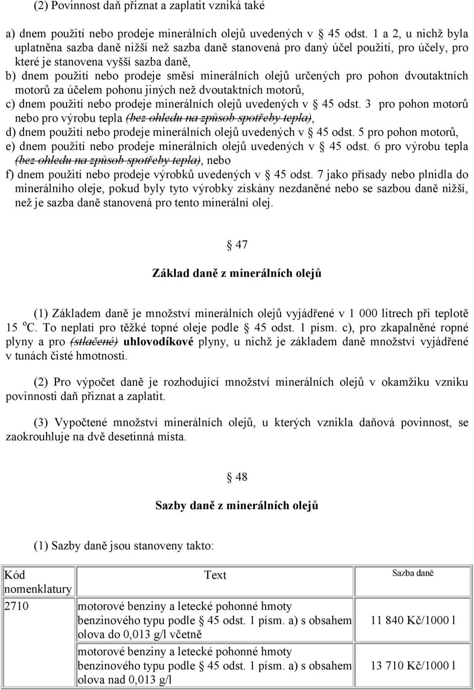 určených pro pohon dvoutaktních motorů za účelem pohonu jiných než dvoutaktních motorů, c) dnem použití nebo prodeje minerálních olejů uvedených v 45 odst.