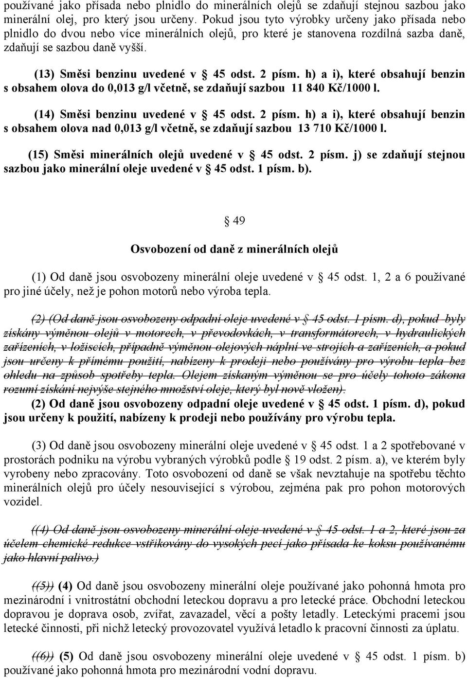 (13) Směsi benzinu uvedené v 45 odst. 2 písm. h) a i), které obsahují benzin s obsahem olova do 0,013 g/l včetně, se zdaňují sazbou 11 840 Kč/1000 l. (14) Směsi benzinu uvedené v 45 odst. 2 písm. h) a i), které obsahují benzin s obsahem olova nad 0,013 g/l včetně, se zdaňují sazbou 13 710 Kč/1000 l.