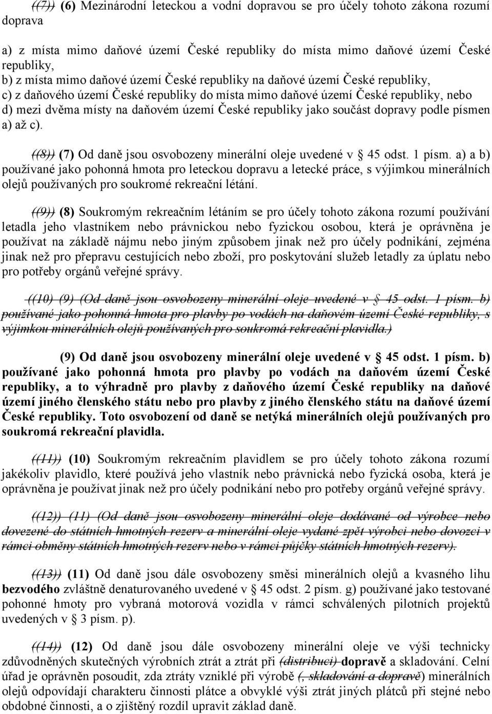 jako součást dopravy podle písmen a) až c). ((8)) (7) Od daně jsou osvobozeny minerální oleje uvedené v 45 odst. 1 písm.