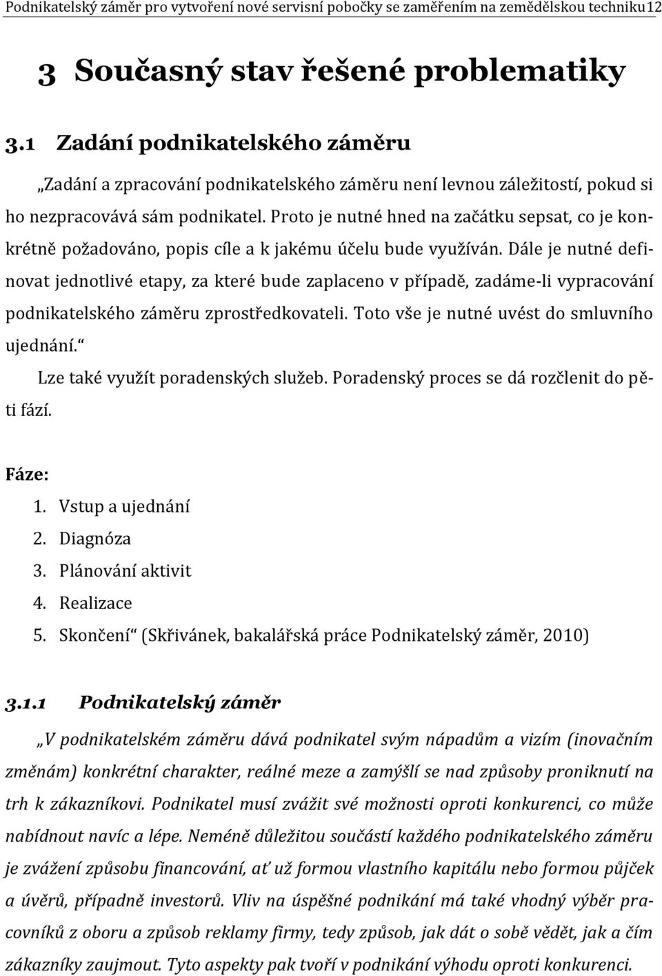 Proto je nutné hned na začátku sepsat, co je konkrétně požadováno, popis cíle a k jakému účelu bude využíván.