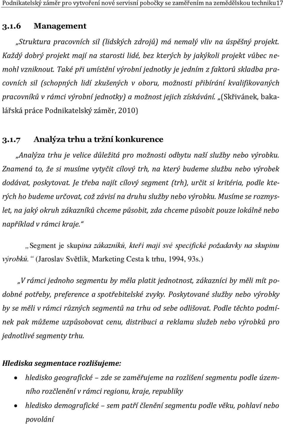 Také při umístění výrobní jednotky je jedním z faktorů skladba pracovních sil (schopných lidí zkušených v oboru, možnosti přibírání kvalifikovaných pracovníků v rámci výrobní jednotky) a možnost