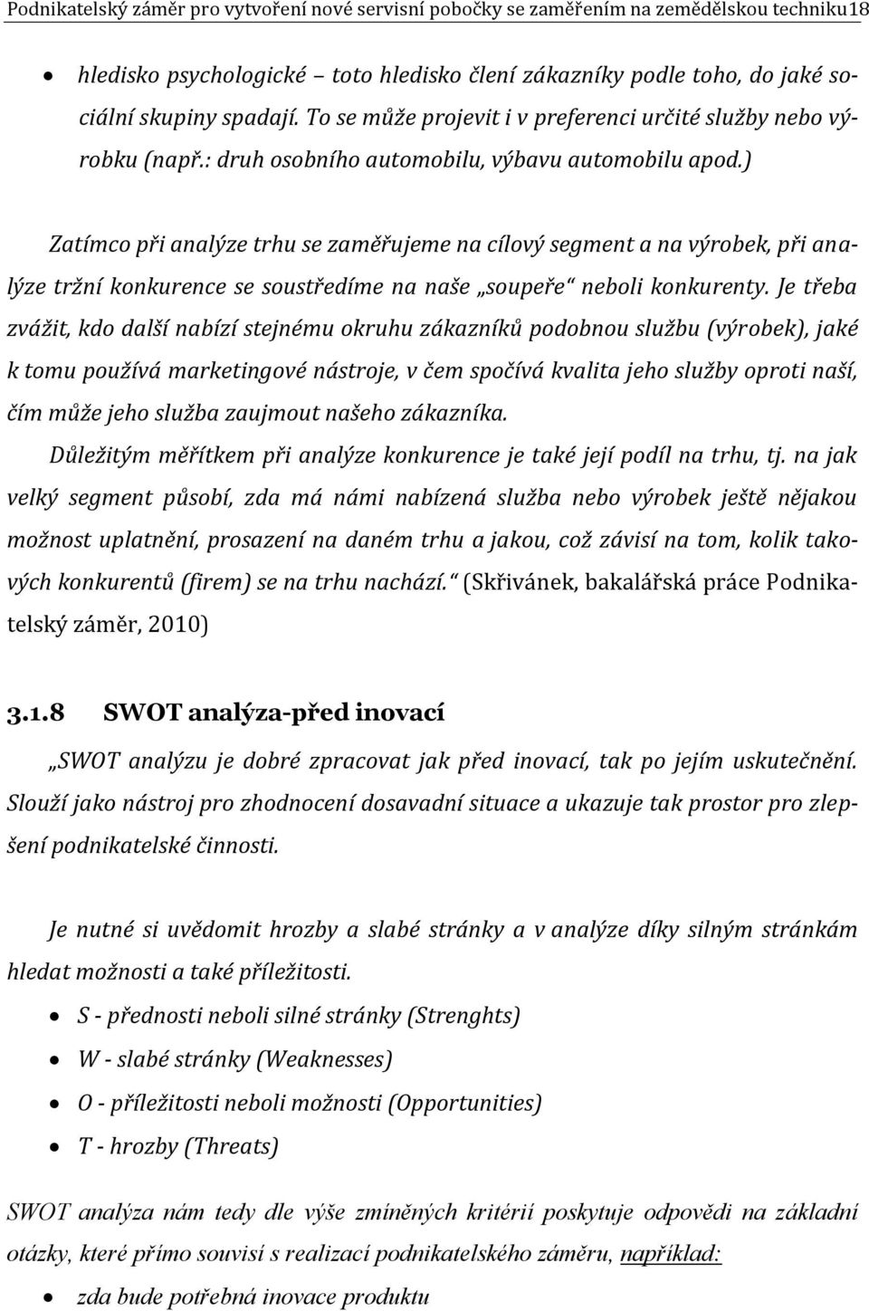 ) Zatímco při analýze trhu se zaměřujeme na cílový segment a na výrobek, při analýze tržní konkurence se soustředíme na naše soupeře neboli konkurenty.