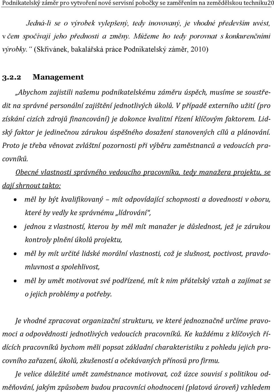 10) 3.2.2 Management Abychom zajistili našemu podnikatelskému záměru úspěch, musíme se soustředit na správné personální zajištění jednotlivých úkolů.