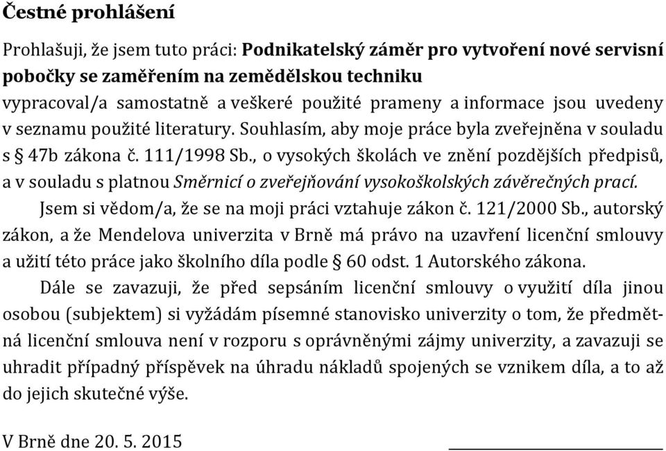 , o vysokých školách ve znění pozdějších předpisů, a v souladu s platnou Směrnicí o zveřejňování vysokoškolských závěrečných prací. Jsem si vědom/a, že se na moji práci vztahuje zákon č. 121/2000 Sb.