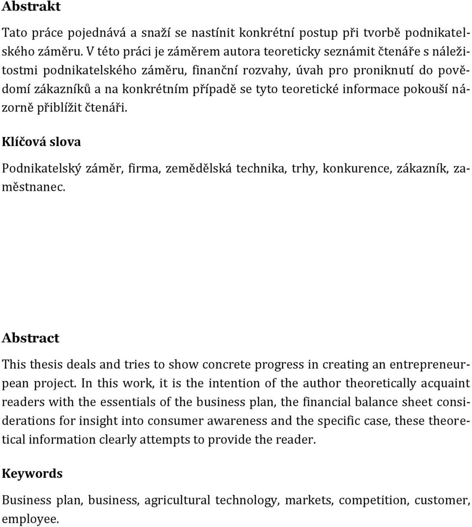teoretické informace pokouší názorně přiblížit čtenáři. Klíčová slova Podnikatelský záměr, firma, zemědělská technika, trhy, konkurence, zákazník, zaměstnanec.