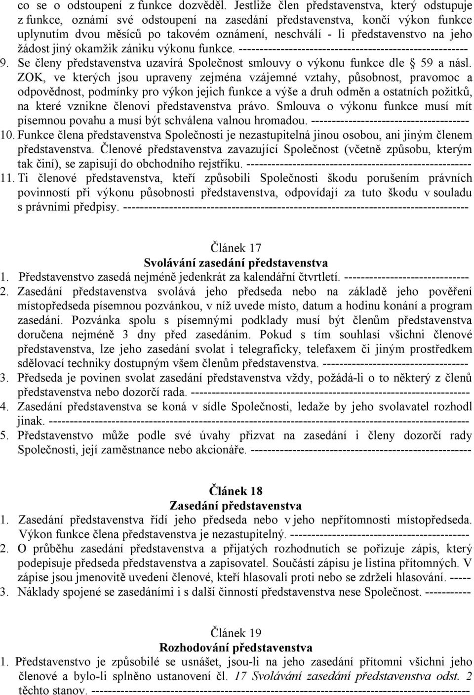 na jeho žádost jiný okamžik zániku výkonu funkce. ------------------------------------------------------- 9. Se členy představenstva uzavírá Společnost smlouvy o výkonu funkce dle 59 a násl.