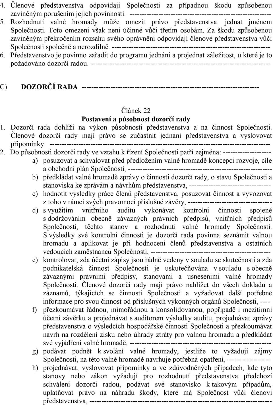 Za škodu způsobenou zaviněným překročením rozsahu svého oprávnění odpovídají členové představenstva vůči Společnosti společně a nerozdílně.