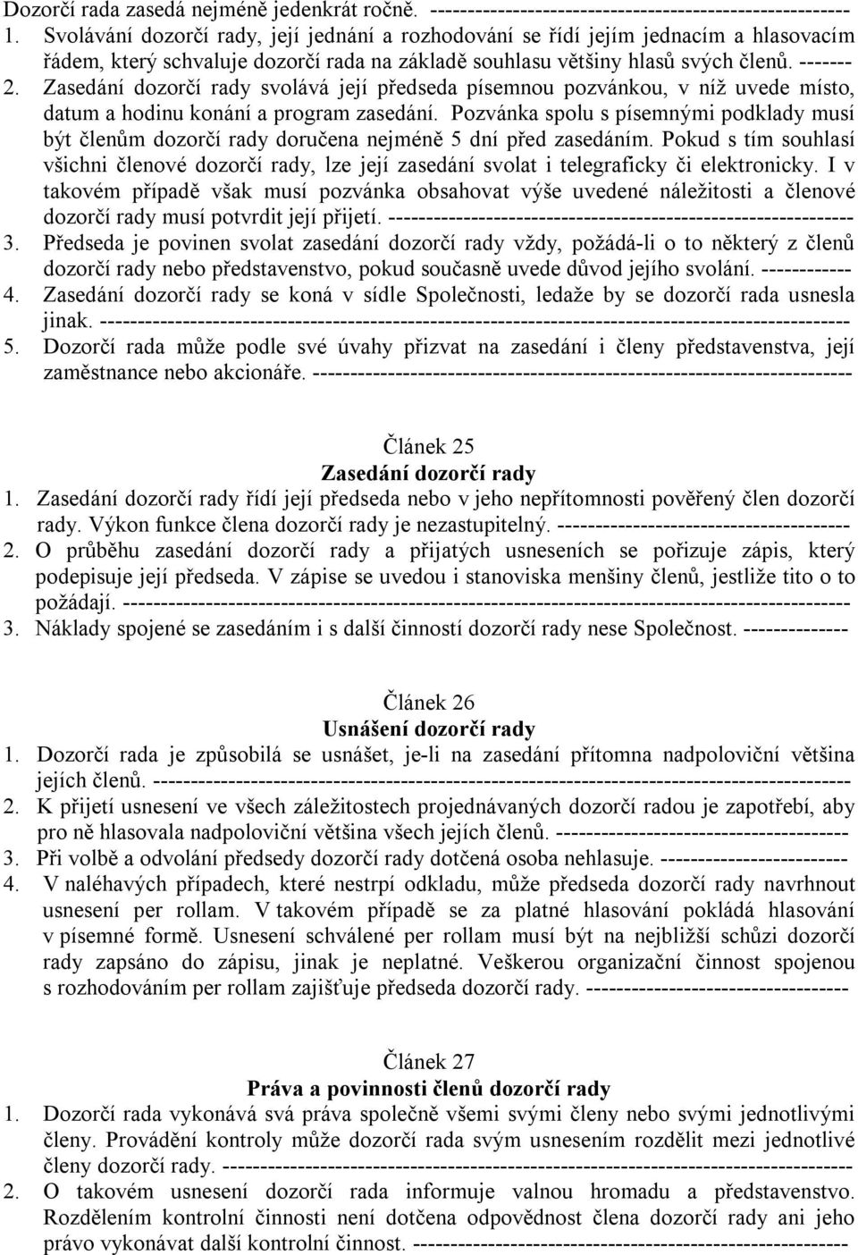 Zasedání dozorčí rady svolává její předseda písemnou pozvánkou, v níž uvede místo, datum a hodinu konání a program zasedání.