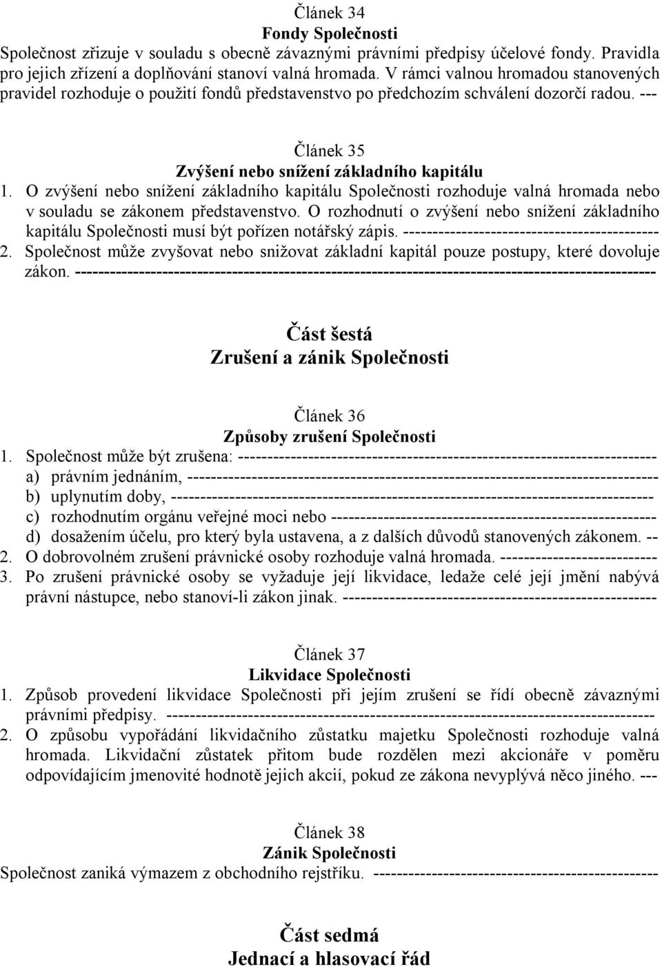 O zvýšení nebo snížení základního kapitálu Společnosti rozhoduje valná hromada nebo v souladu se zákonem představenstvo.