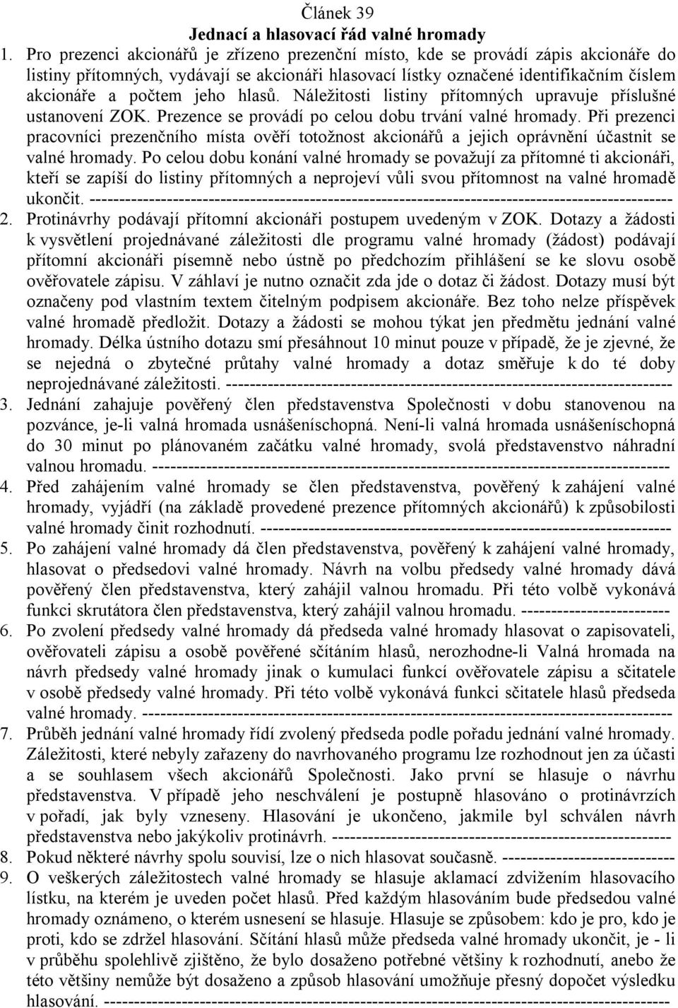 hlasů. Náležitosti listiny přítomných upravuje příslušné ustanovení ZOK. Prezence se provádí po celou dobu trvání valné hromady.