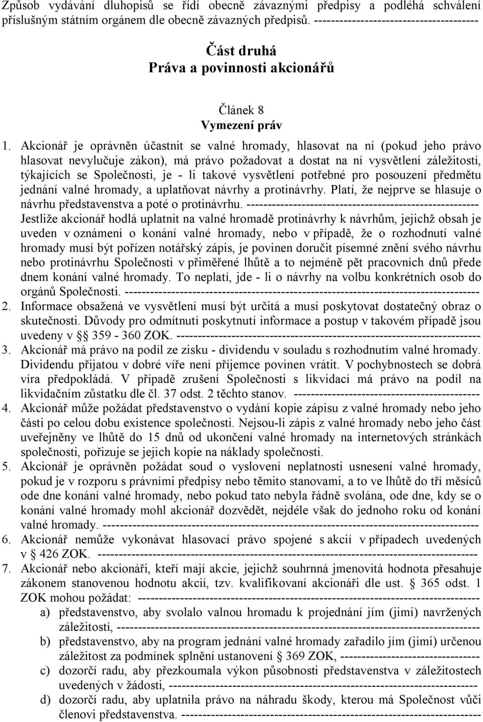 Akcionář je oprávněn účastnit se valné hromady, hlasovat na ní (pokud jeho právo hlasovat nevylučuje zákon), má právo požadovat a dostat na ní vysvětlení záležitostí, týkajících se Společnosti, je -