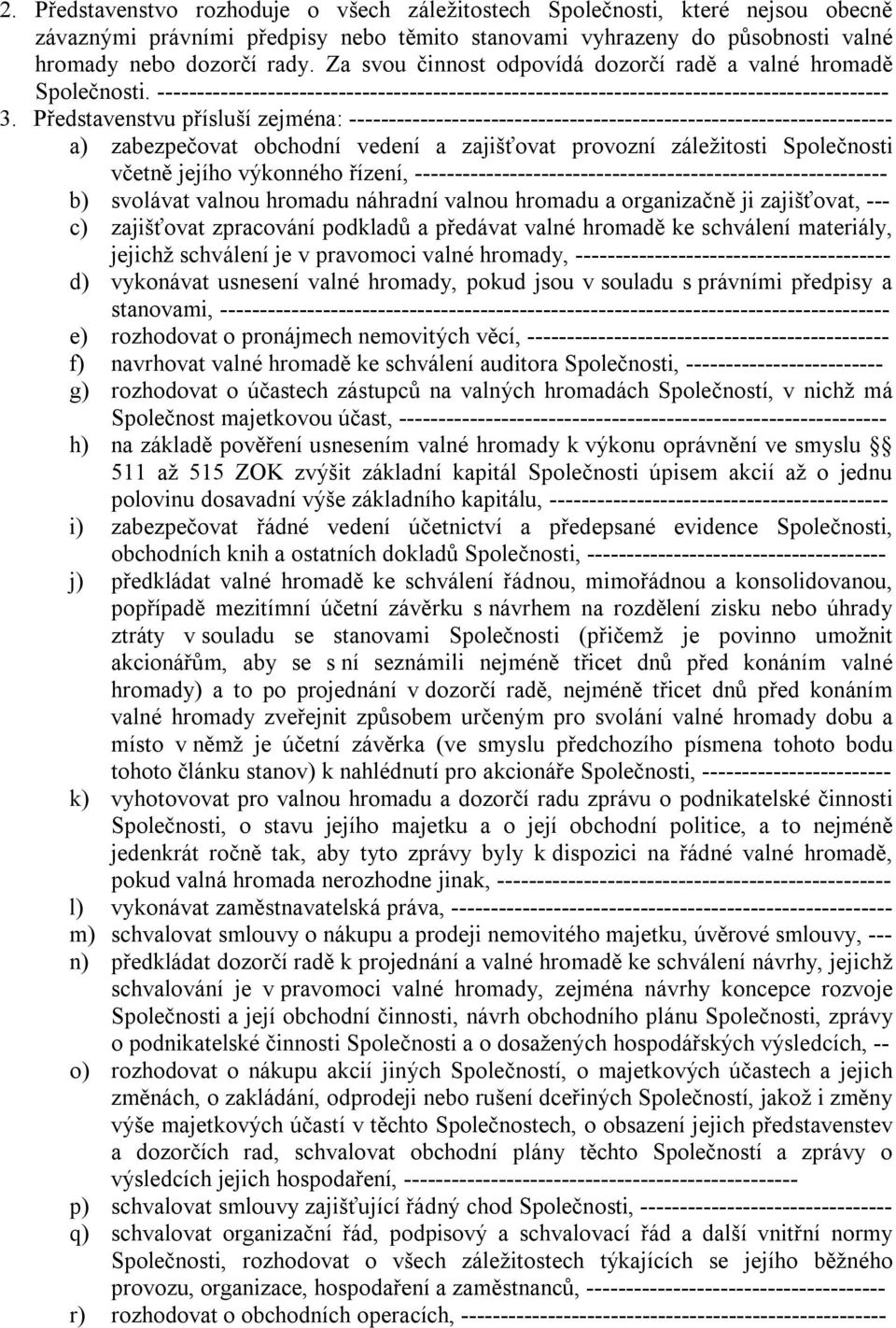 Představenstvu přísluší zejména: --------------------------------------------------------------------- a) zabezpečovat obchodní vedení a zajišťovat provozní záležitosti Společnosti včetně jejího