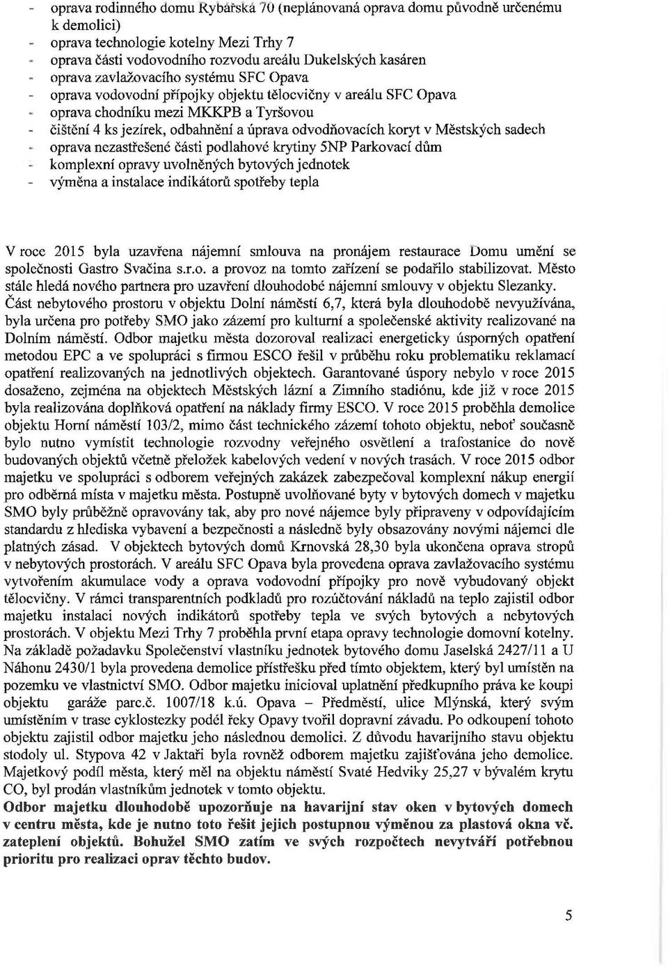 oprava vodovodní přípojky objektu tělocvičny v areálu SFC Opava oprava chodníku mezi MKKPB a Tyršovou čištění 4 ks jezírek, odbahnění a úprava odvodňovacích koryt v Městských sadech oprava