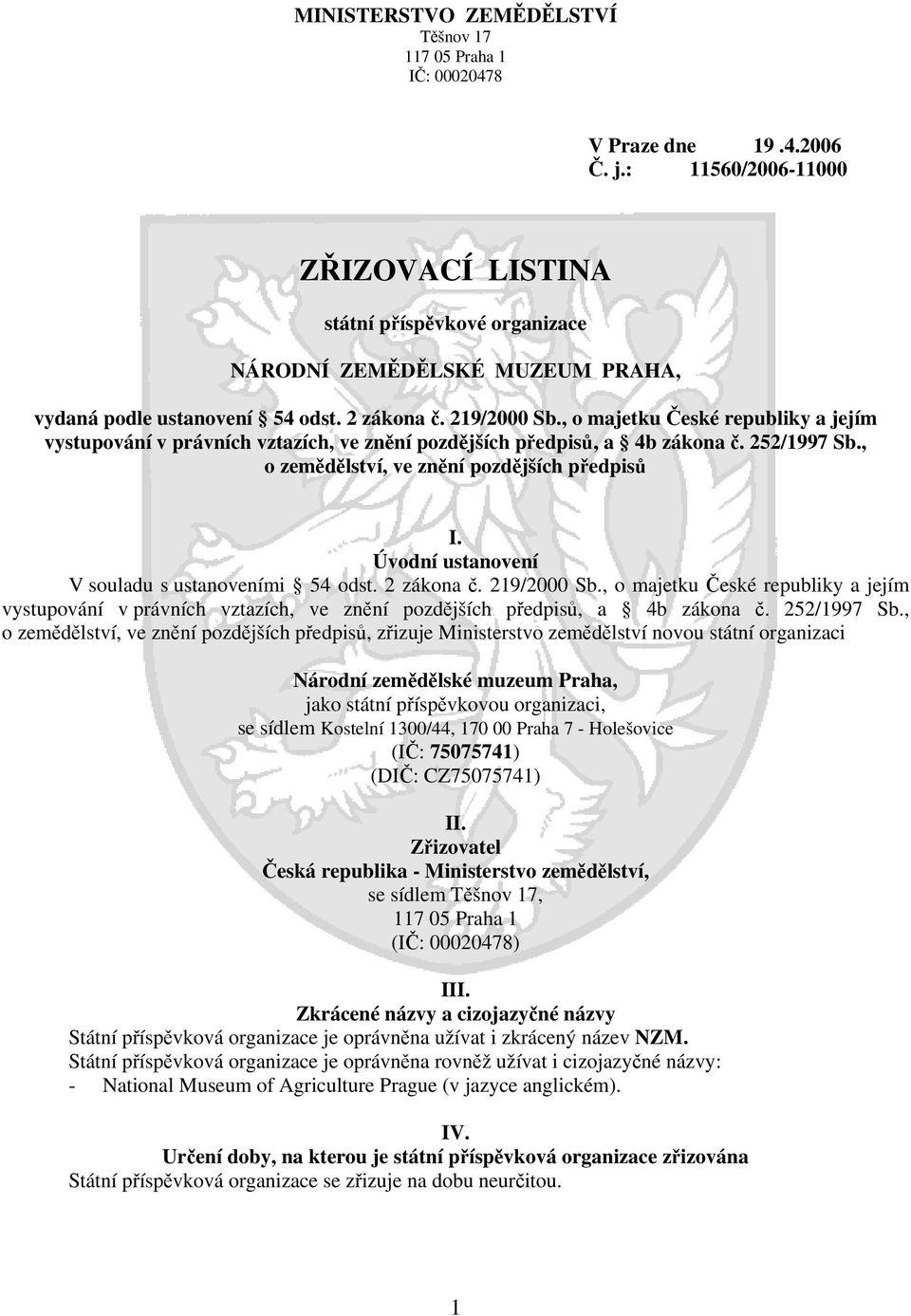 , o majetku České republiky a jejím vystupování v právních vztazích, ve znění pozdějších předpisů, a 4b zákona č. 252/1997 Sb., o zemědělství, ve znění pozdějších předpisů I.