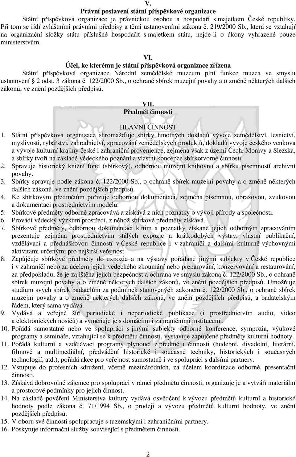 , která se vztahují na organizační složky státu příslušné hospodařit s majetkem státu, nejde-li o úkony vyhrazené pouze ministerstvům. VI.