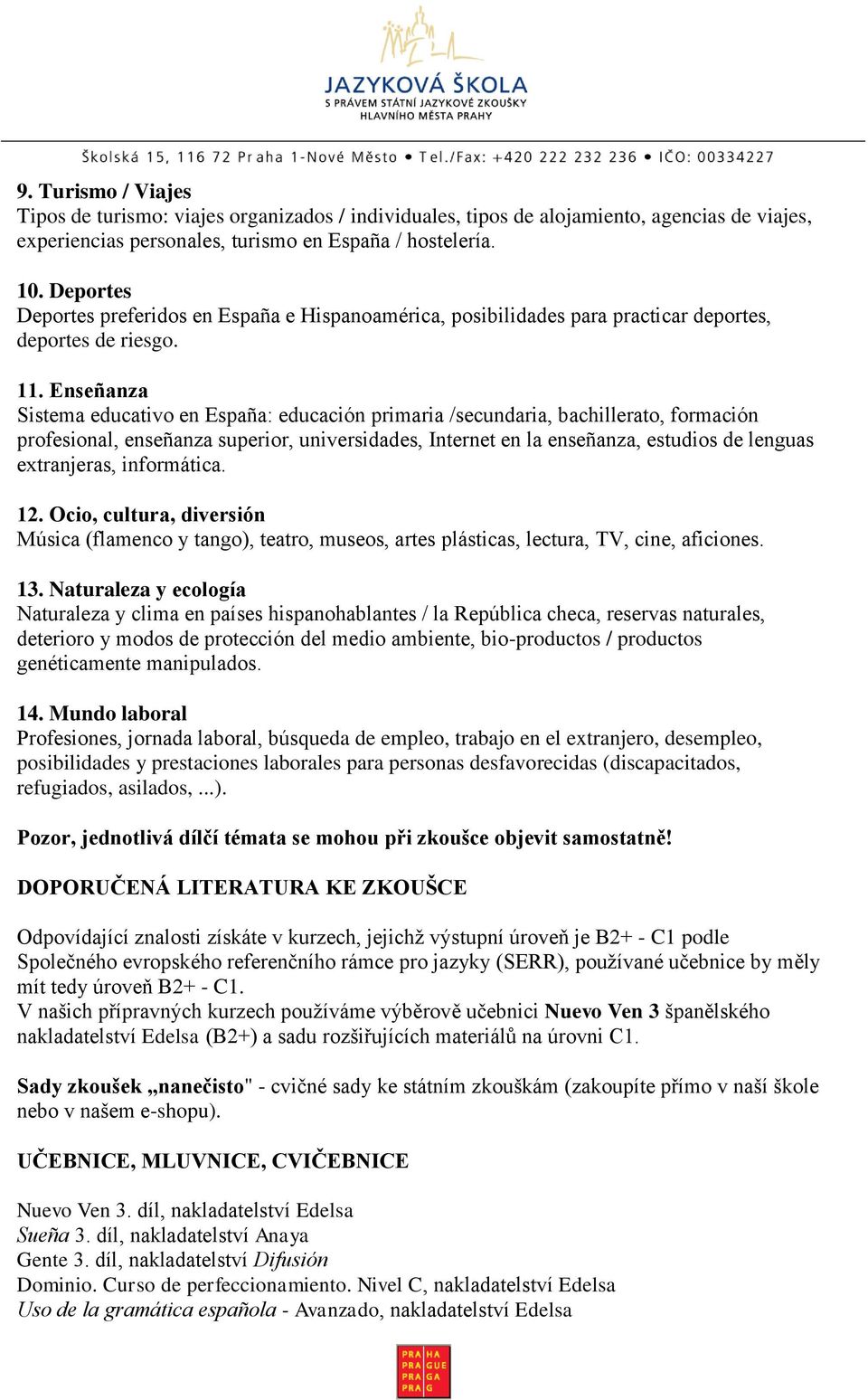 Enseñanza Sistema educativo en España: educación primaria /secundaria, bachillerato, formación profesional, enseñanza superior, universidades, Internet en la enseñanza, estudios de lenguas