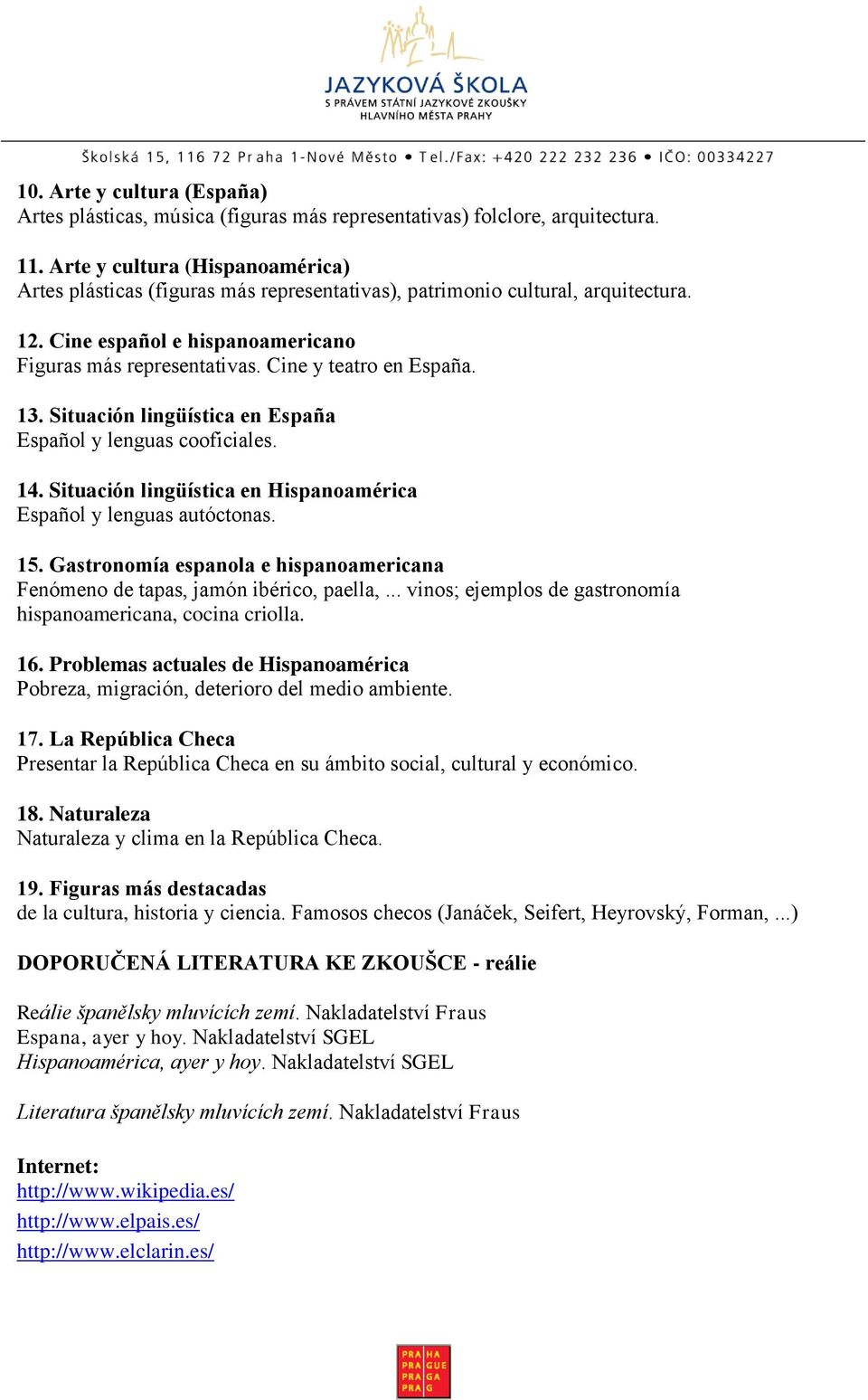 Cine y teatro en España. 13. Situación lingüística en España Español y lenguas cooficiales. 14. Situación lingüística en Hispanoamérica Español y lenguas autóctonas. 15.